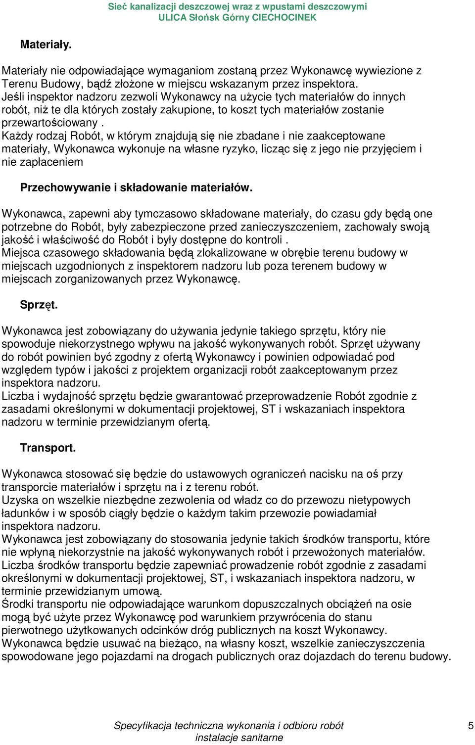 Każdy rodzaj Robót, w którym znajdują się nie zbadane i nie zaakceptowane materiały, Wykonawca wykonuje na własne ryzyko, licząc się z jego nie przyjęciem i nie zapłaceniem Przechowywanie i