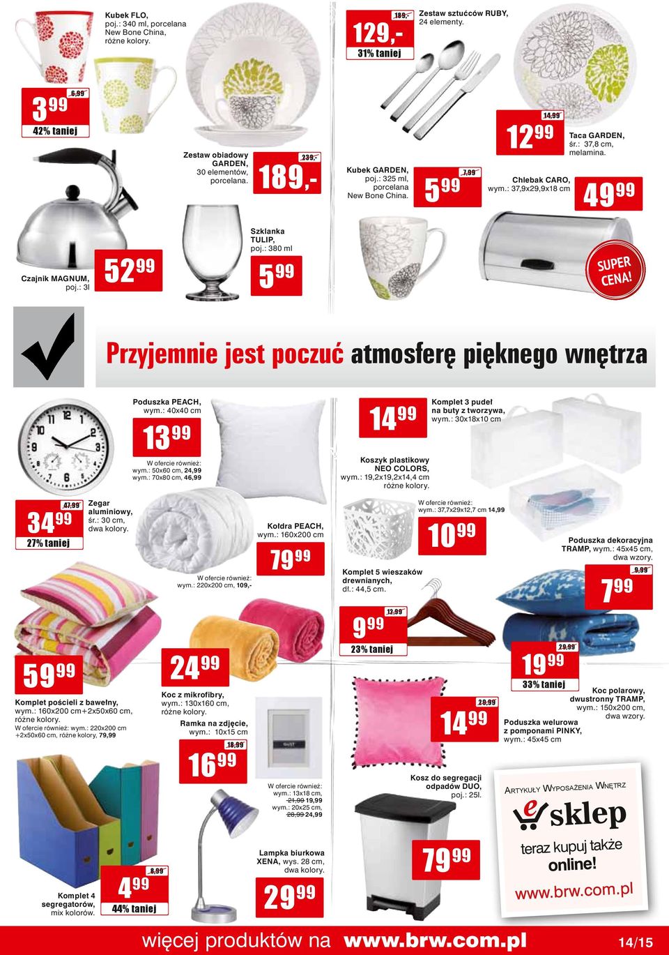 : 80 ml 99 SUPER CENA! Przyjemnie jest poczuć atmosferę pięknego wnętrza Poduszka PEACH, wym.: 0x0 cm 99 W ofercie również: wym.: 0x0 cm,,99 wym.: 70x80 cm,,99 99 Koszyk plastikowy NEO COLORS, wym.