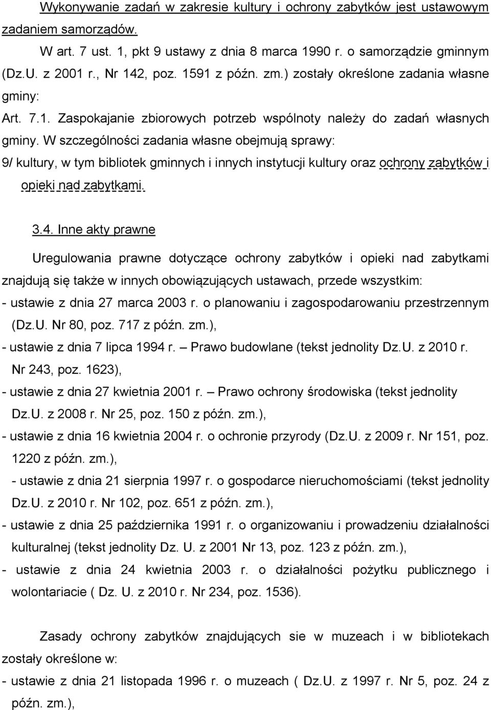 W szczególności zadania własne obejmują sprawy: 9/ kultury, w tym bibliotek gminnych i innych instytucji kultury oraz ochrony zabytków i opieki nad zabytkami. 3.4.