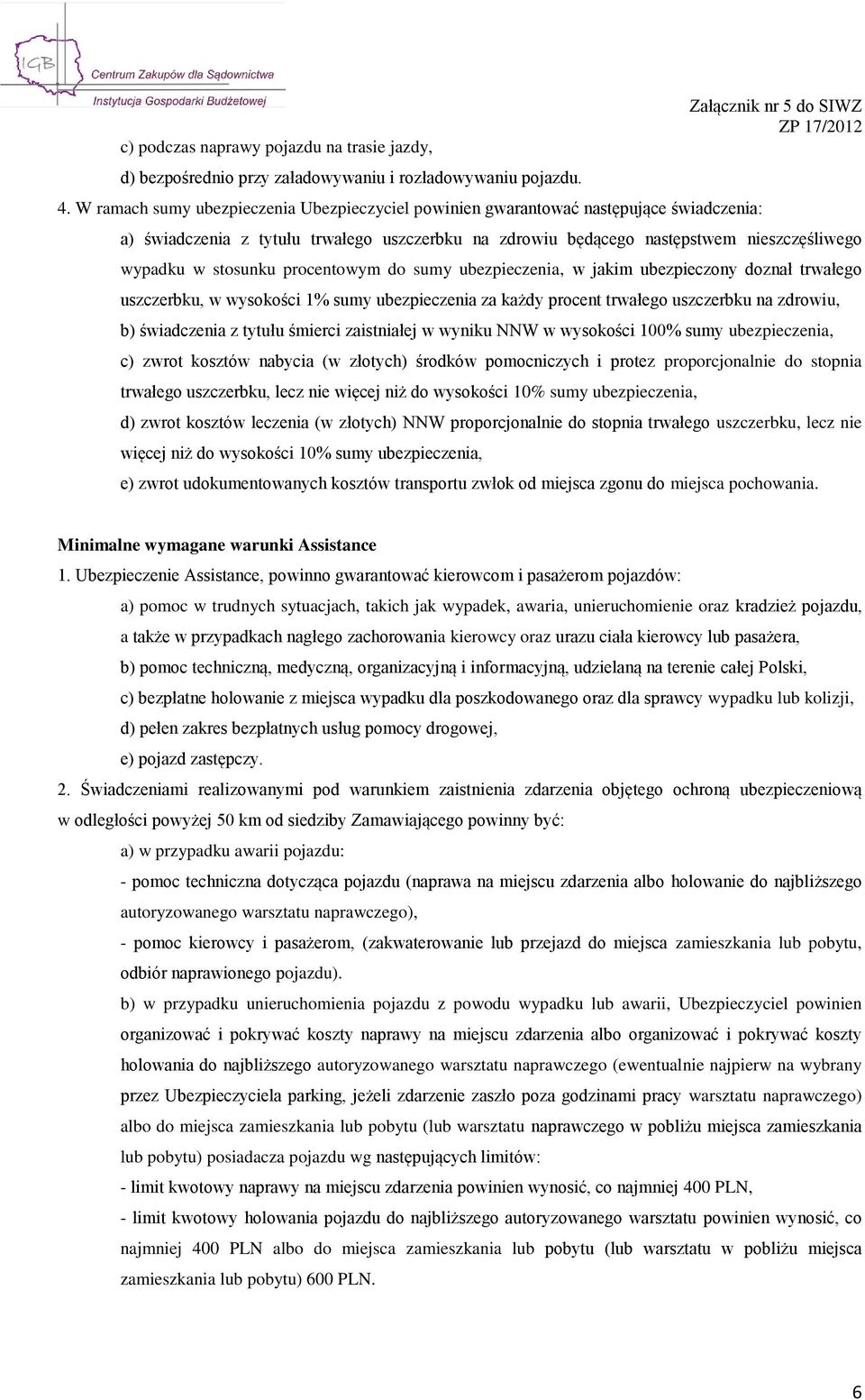 procentowym do sumy ubezpieczenia, w jakim ubezpieczony doznał trwałego uszczerbku, w wysokości 1% sumy ubezpieczenia za każdy procent trwałego uszczerbku na zdrowiu, b) świadczenia z tytułu śmierci