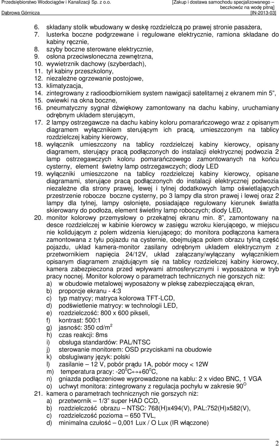 klimatyzacja, 14. zintegrowany z radioodbiornikiem system nawigacji satelitarnej z ekranem min 5, 15. owiewki na okna boczne, 16.