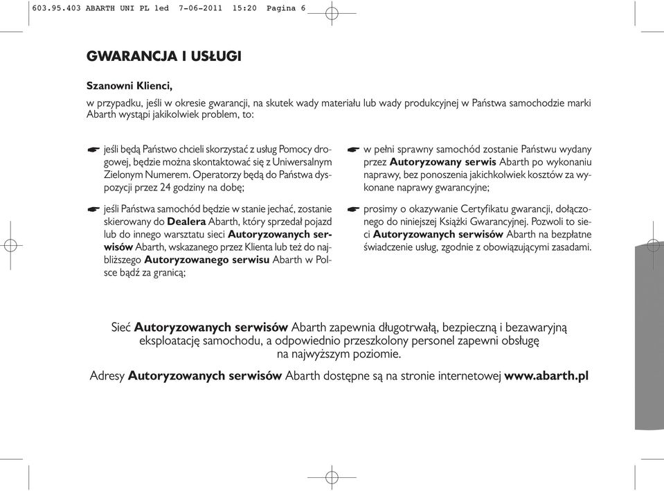 Abarth wystąpi jakikolwiek problem, to: jeśli będą Państwo chcieli skorzystać z usług Pomocy drogowej, będzie można skontaktować się z Uniwersalnym Zielonym Numerem.