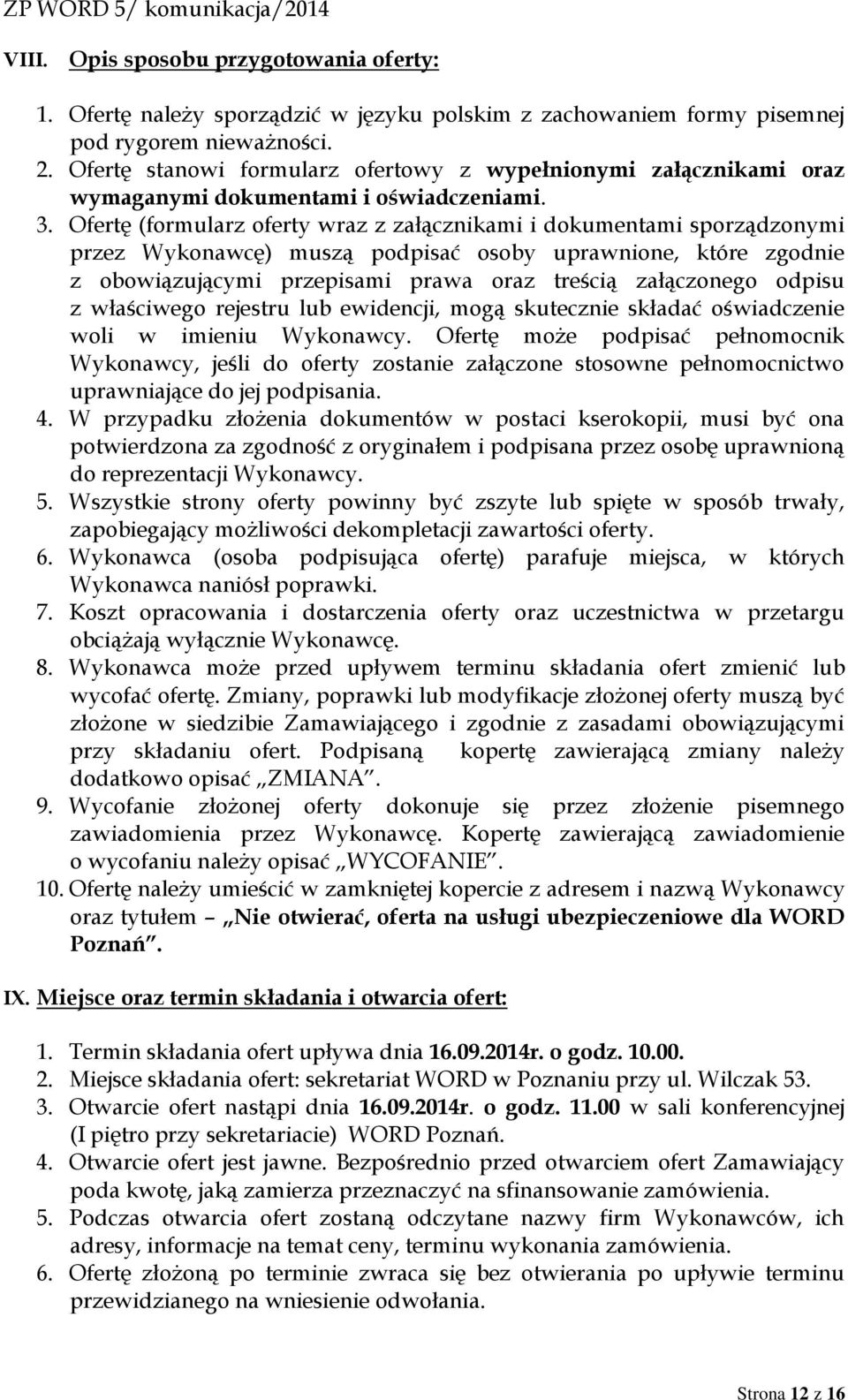 Ofertę (formularz oferty wraz z załącznikami i dokumentami sporządzonymi przez Wykonawcę) muszą podpisać osoby uprawnione, które zgodnie z obowiązującymi przepisami prawa oraz treścią załączonego