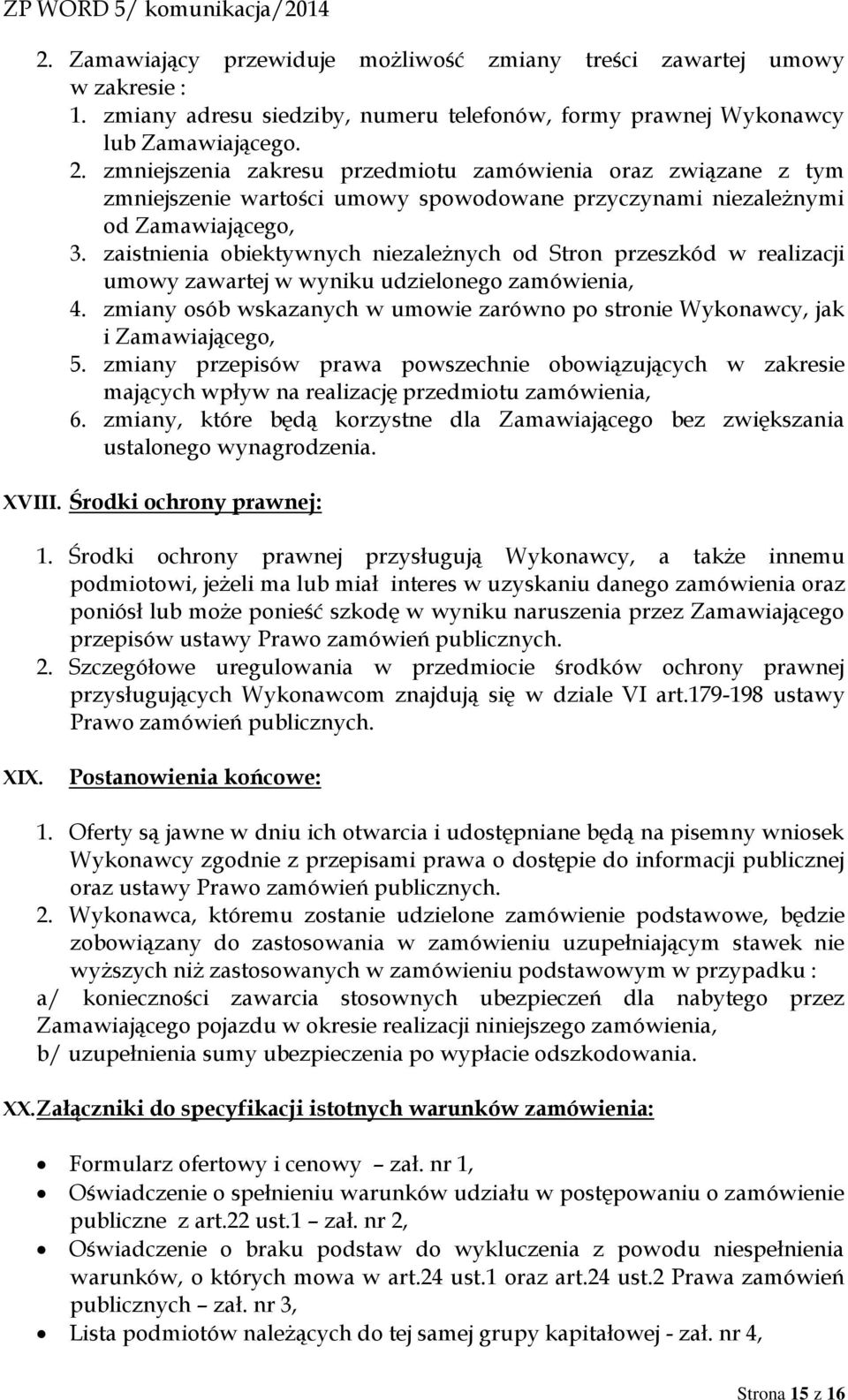 zaistnienia obiektywnych niezależnych od Stron przeszkód w realizacji umowy zawartej w wyniku udzielonego zamówienia, 4.