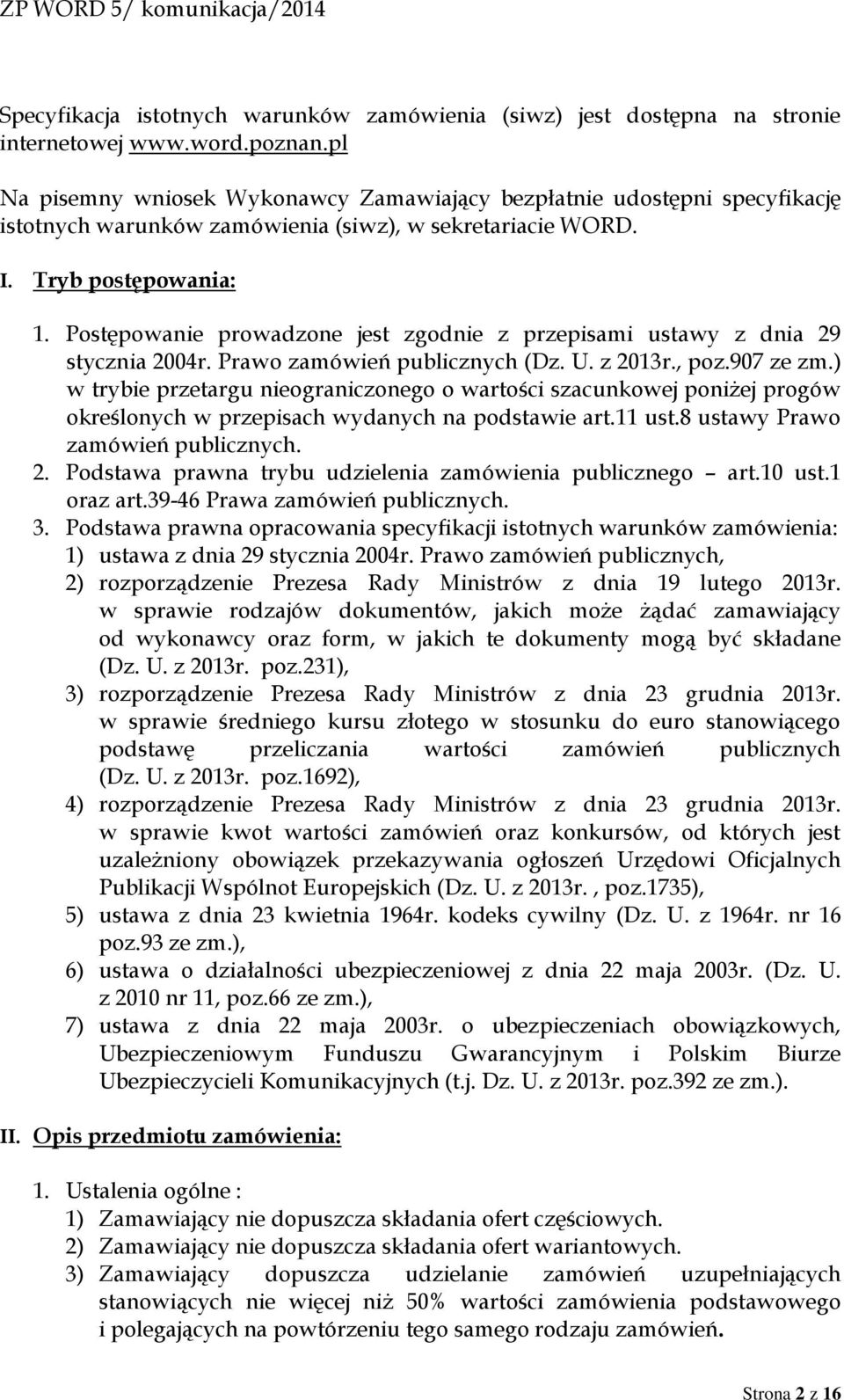 Postępowanie prowadzone jest zgodnie z przepisami ustawy z dnia 29 stycznia 2004r. Prawo zamówień publicznych (Dz. U. z 2013r., poz.907 ze zm.