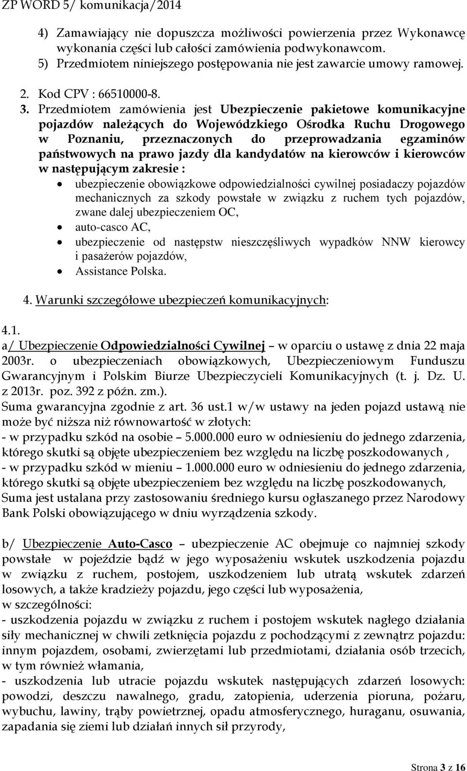 Przedmiotem zamówienia jest Ubezpieczenie pakietowe komunikacyjne pojazdów należących do Wojewódzkiego Ośrodka Ruchu Drogowego w Poznaniu, przeznaczonych do przeprowadzania egzaminów państwowych na