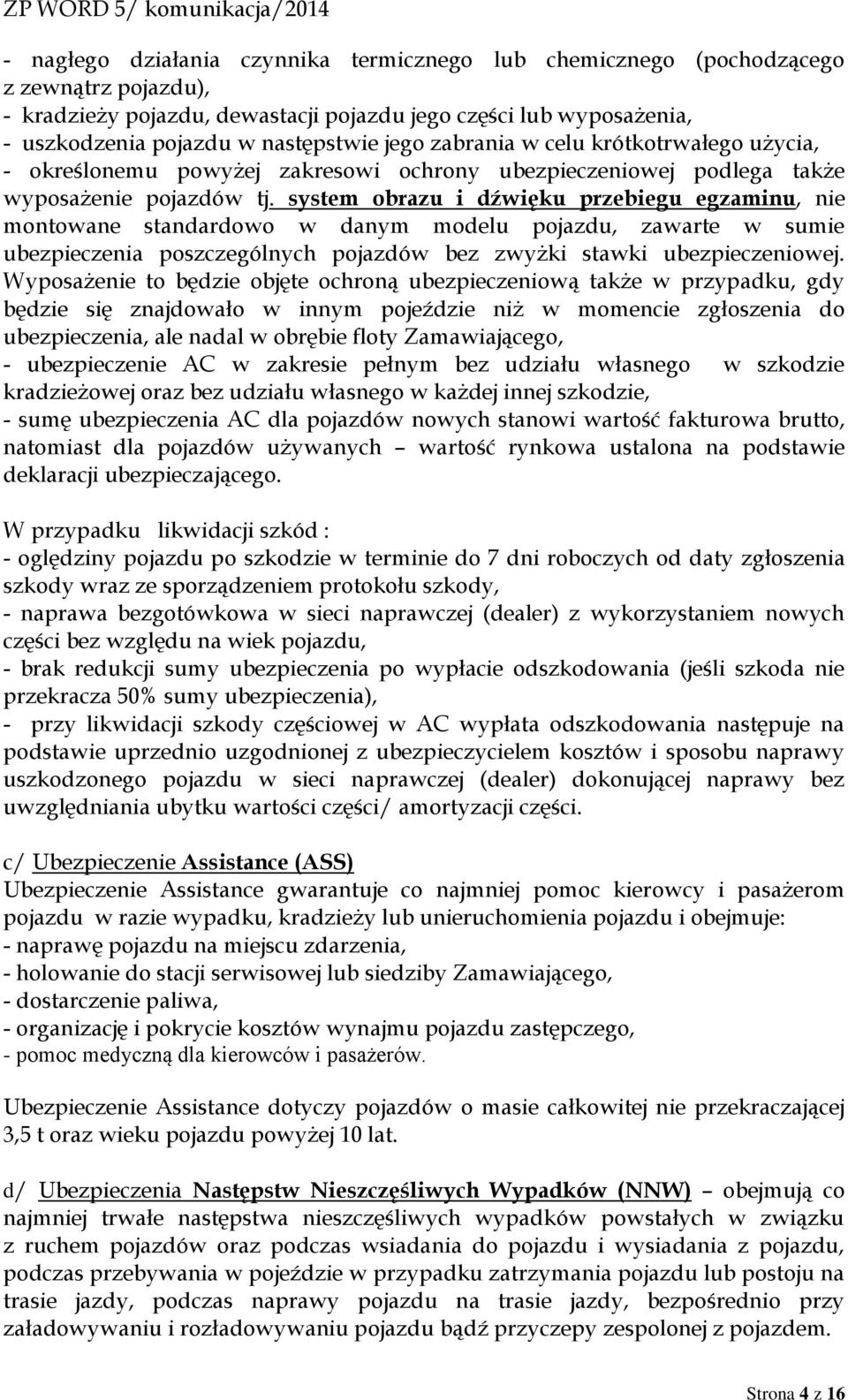 system obrazu i dźwięku przebiegu egzaminu, nie montowane standardowo w danym modelu pojazdu, zawarte w sumie ubezpieczenia poszczególnych pojazdów bez zwyżki stawki ubezpieczeniowej.