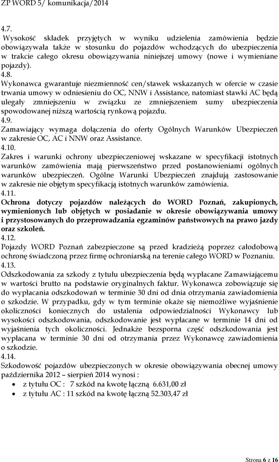 Wykonawca gwarantuje niezmienność cen/stawek wskazanych w ofercie w czasie trwania umowy w odniesieniu do OC, NNW i Assistance, natomiast stawki AC będą ulegały zmniejszeniu w związku ze