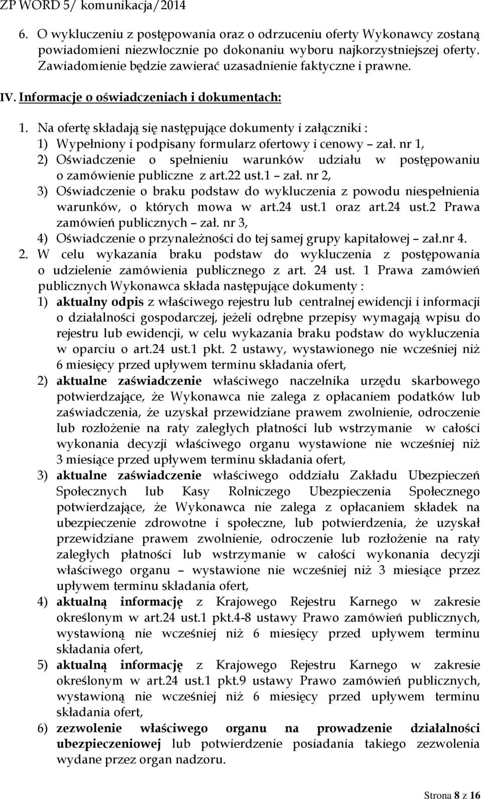 Na ofertę składają się następujące dokumenty i załączniki : 1) Wypełniony i podpisany formularz ofertowy i cenowy zał.