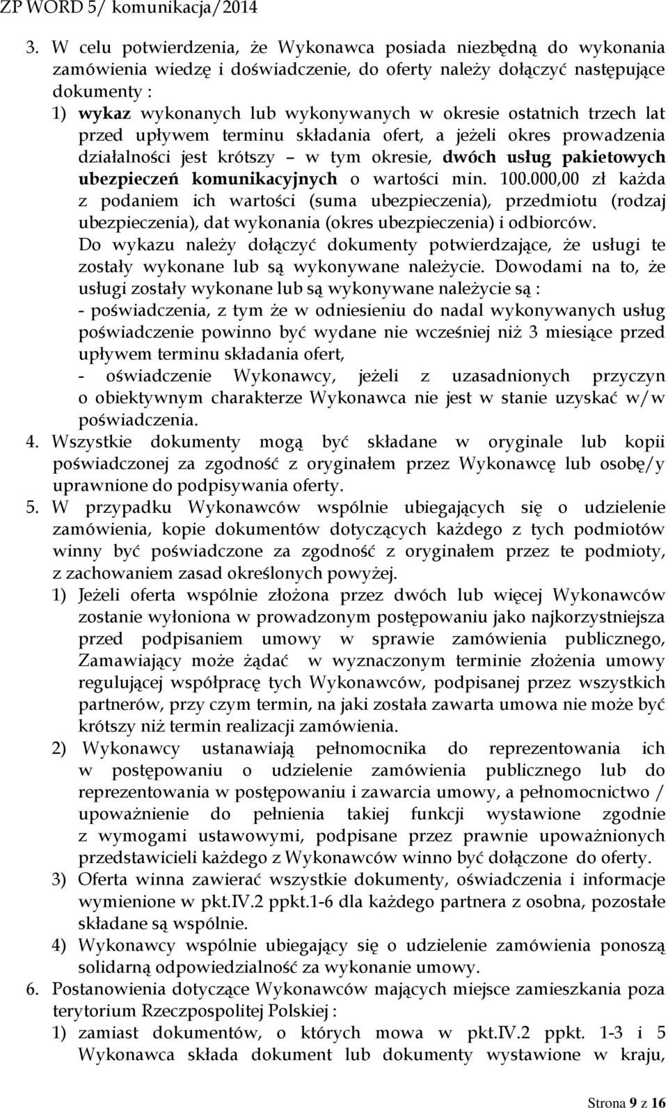 min. 100.000,00 zł każda z podaniem ich wartości (suma ubezpieczenia), przedmiotu (rodzaj ubezpieczenia), dat wykonania (okres ubezpieczenia) i odbiorców.