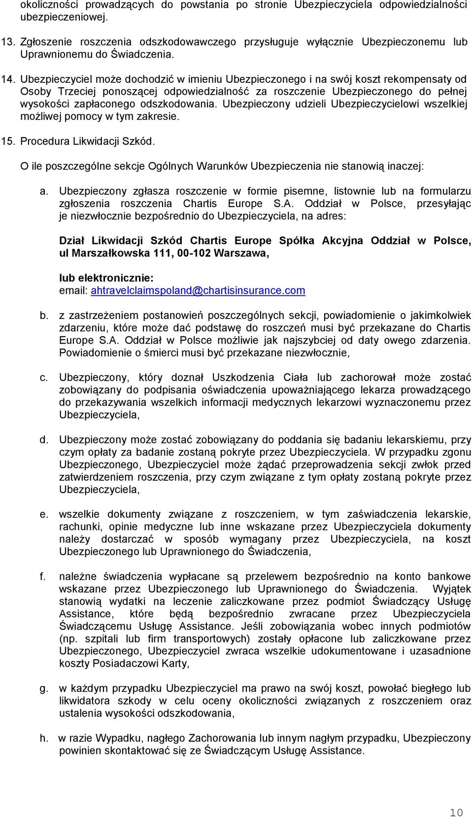 Ubezpieczyciel może dochodzić w imieniu Ubezpieczonego i na swój koszt rekompensaty od Osoby Trzeciej ponoszącej odpowiedzialność za roszczenie Ubezpieczonego do pełnej wysokości zapłaconego