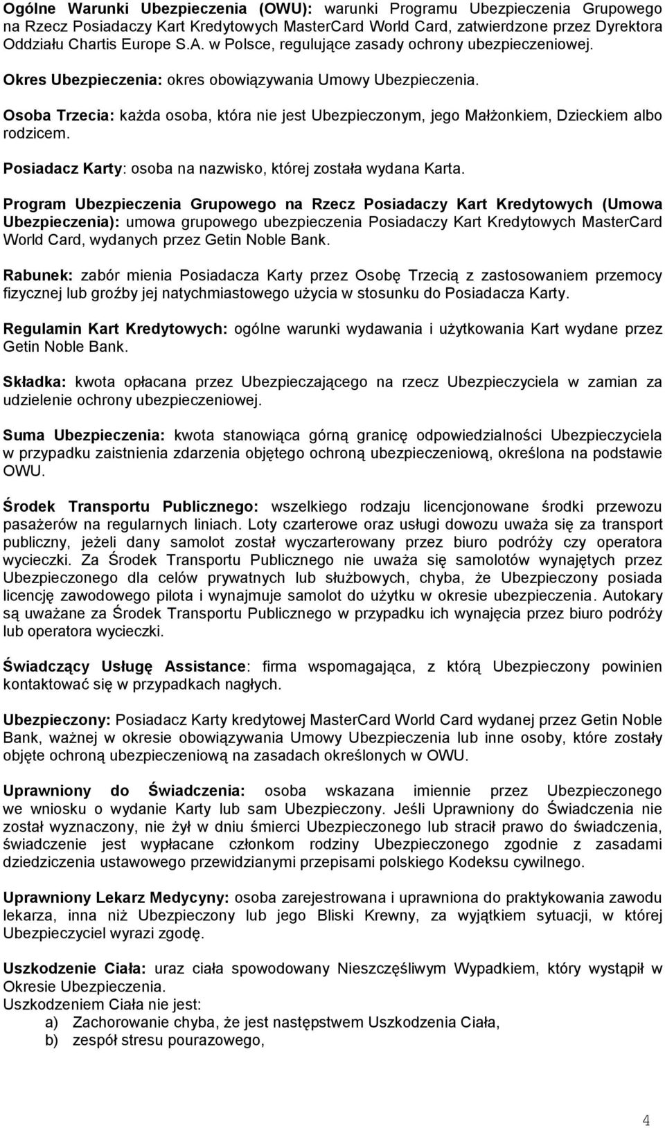 Osoba Trzecia: każda osoba, która nie jest Ubezpieczonym, jego Małżonkiem, Dzieckiem albo rodzicem. Posiadacz Karty: osoba na nazwisko, której została wydana Karta.