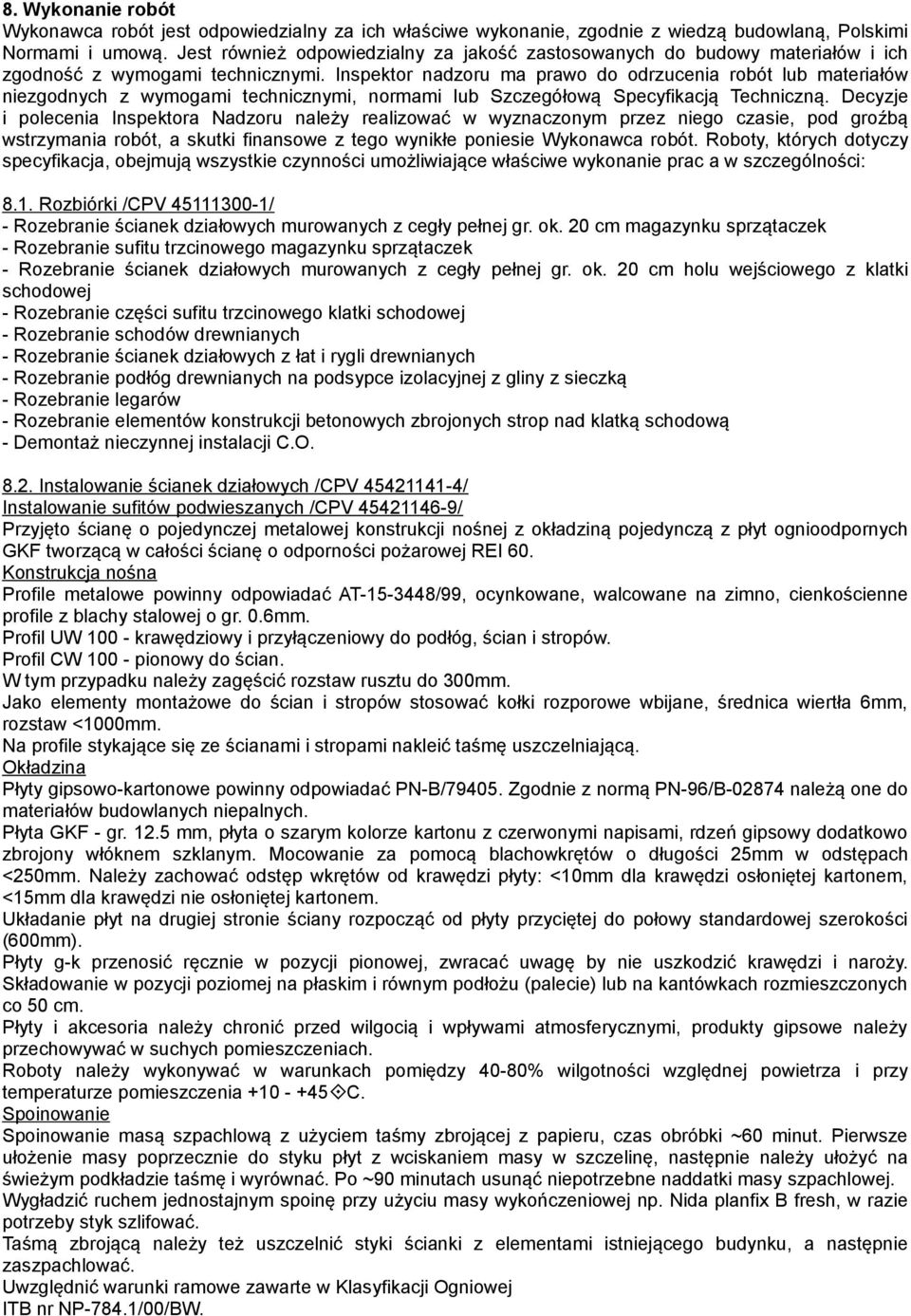 Inspektor nadzoru ma prawo do odrzucenia robót lub materiałów niezgodnych z wymogami technicznymi, normami lub Szczegółową Specyfikacją Techniczną.