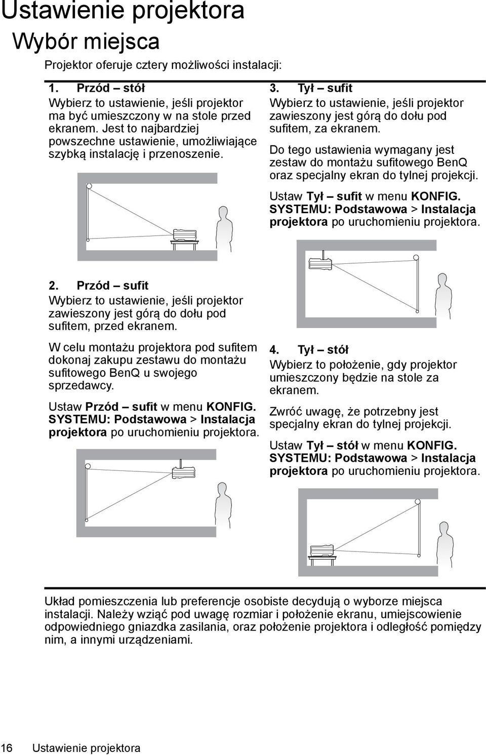 Do tego ustawienia wymagany jest zestaw do montażu sufitowego BenQ oraz specjalny ekran do tylnej projekcji. Ustaw Tył sufit w menu KONFIG.