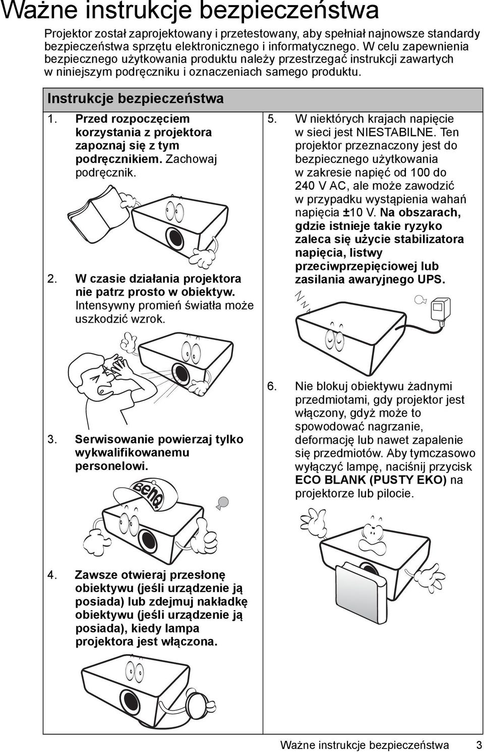 Przed rozpoczęciem korzystania z projektora zapoznaj się z tym podręcznikiem. Zachowaj podręcznik. 2. W czasie działania projektora nie patrz prosto w obiektyw.