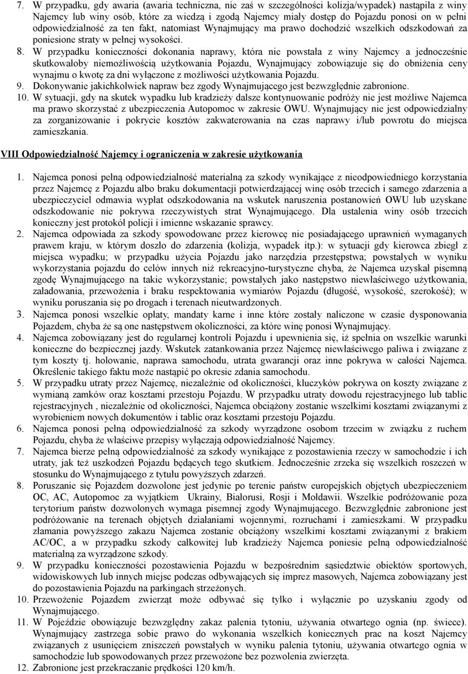 W przypadku konieczności dokonania naprawy, która nie powstała z winy Najemcy a jednocześnie skutkowałoby niemożliwością użytkowania Pojazdu, Wynajmujący zobowiązuje się do obniżenia ceny wynajmu o