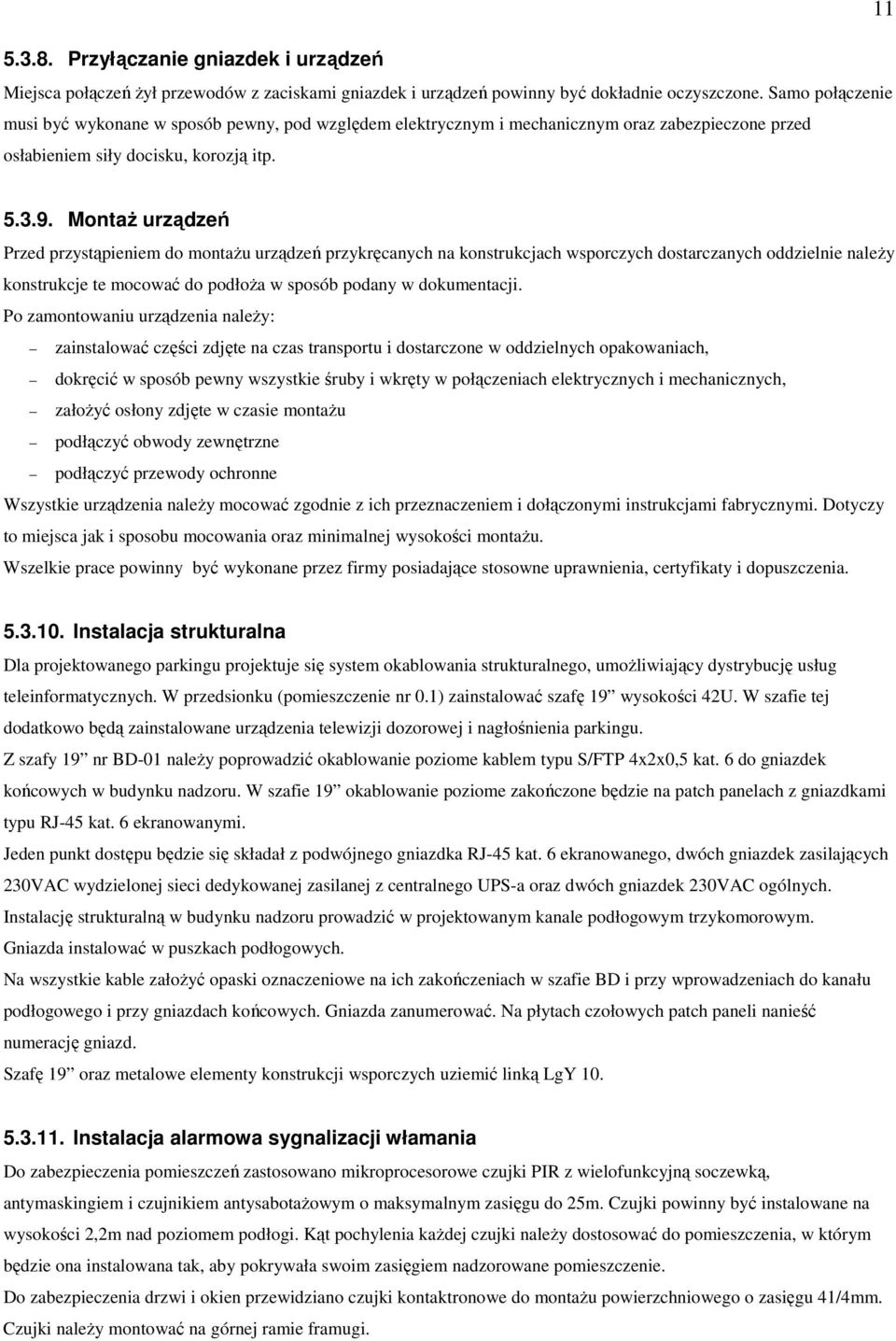 MontaŜ urządzeń Przed przystąpieniem do montaŝu urządzeń przykręcanych na konstrukcjach wsporczych dostarczanych oddzielnie naleŝy konstrukcje te mocować do podłoŝa w sposób podany w dokumentacji.