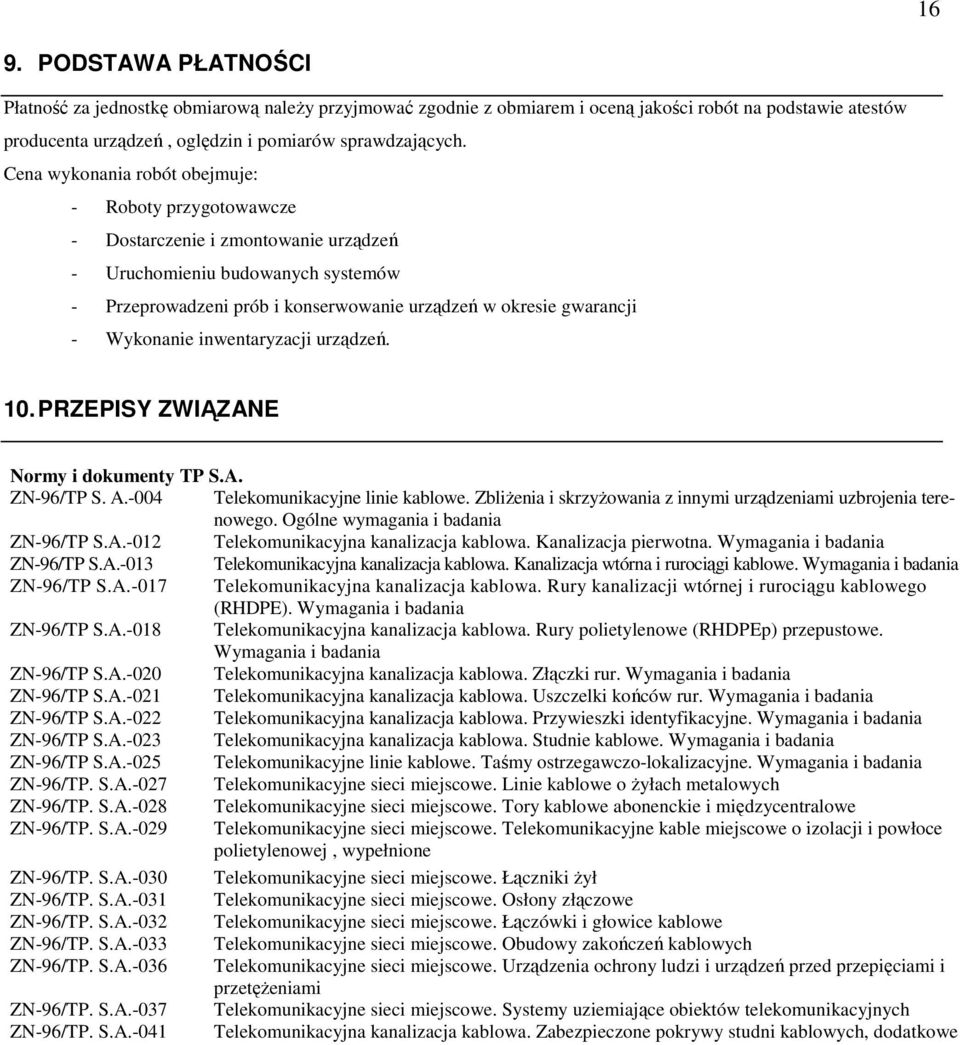 Wykonanie inwentaryzacji urządzeń. 10. PRZEPISY ZWIĄZANE Normy i dokumenty TP S.A. ZN-96/TP S. A.-004 Telekomunikacyjne linie kablowe.