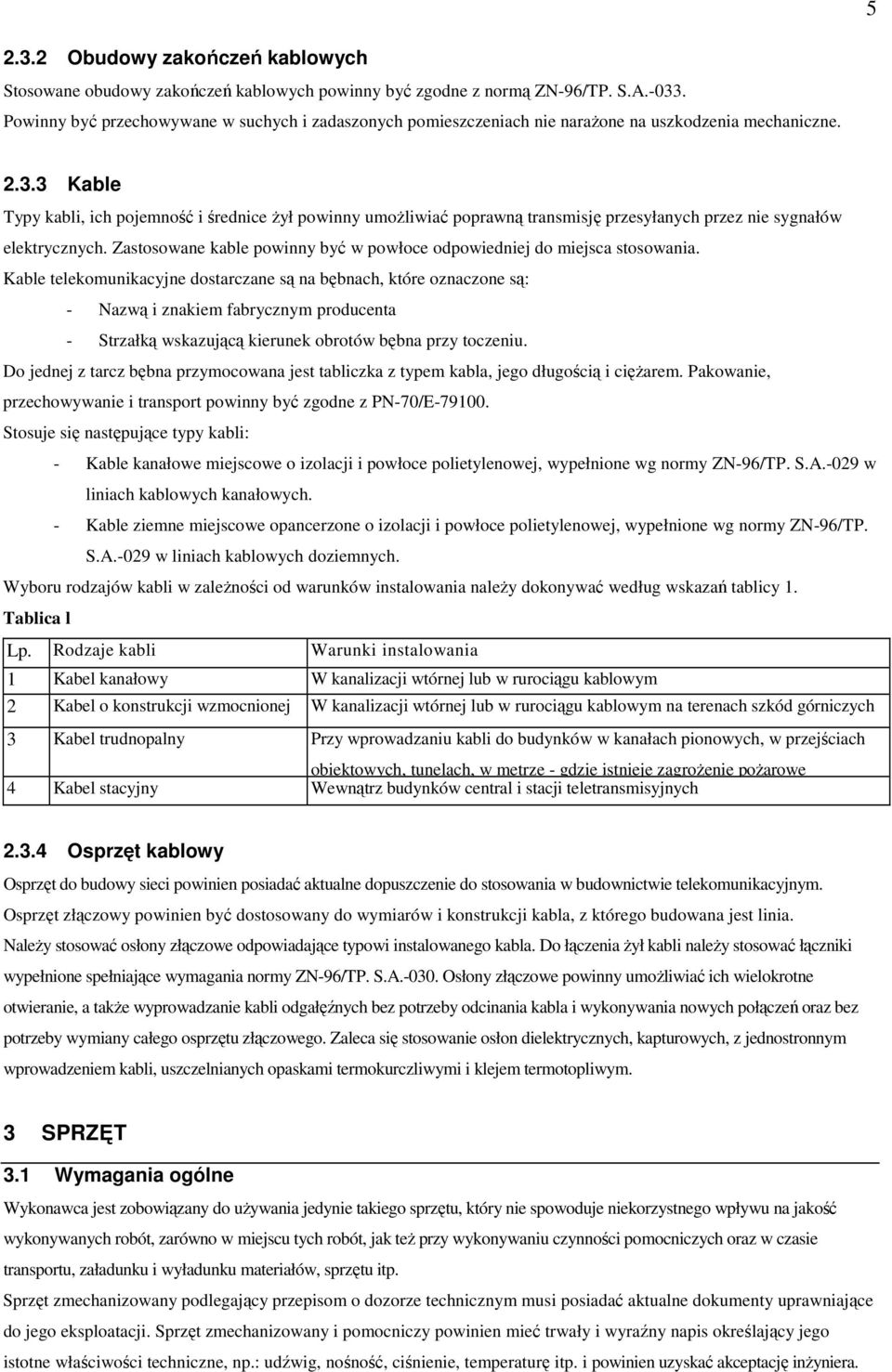 3 Kable Typy kabli, ich pojemność i średnice Ŝył powinny umoŝliwiać poprawną transmisję przesyłanych przez nie sygnałów elektrycznych.