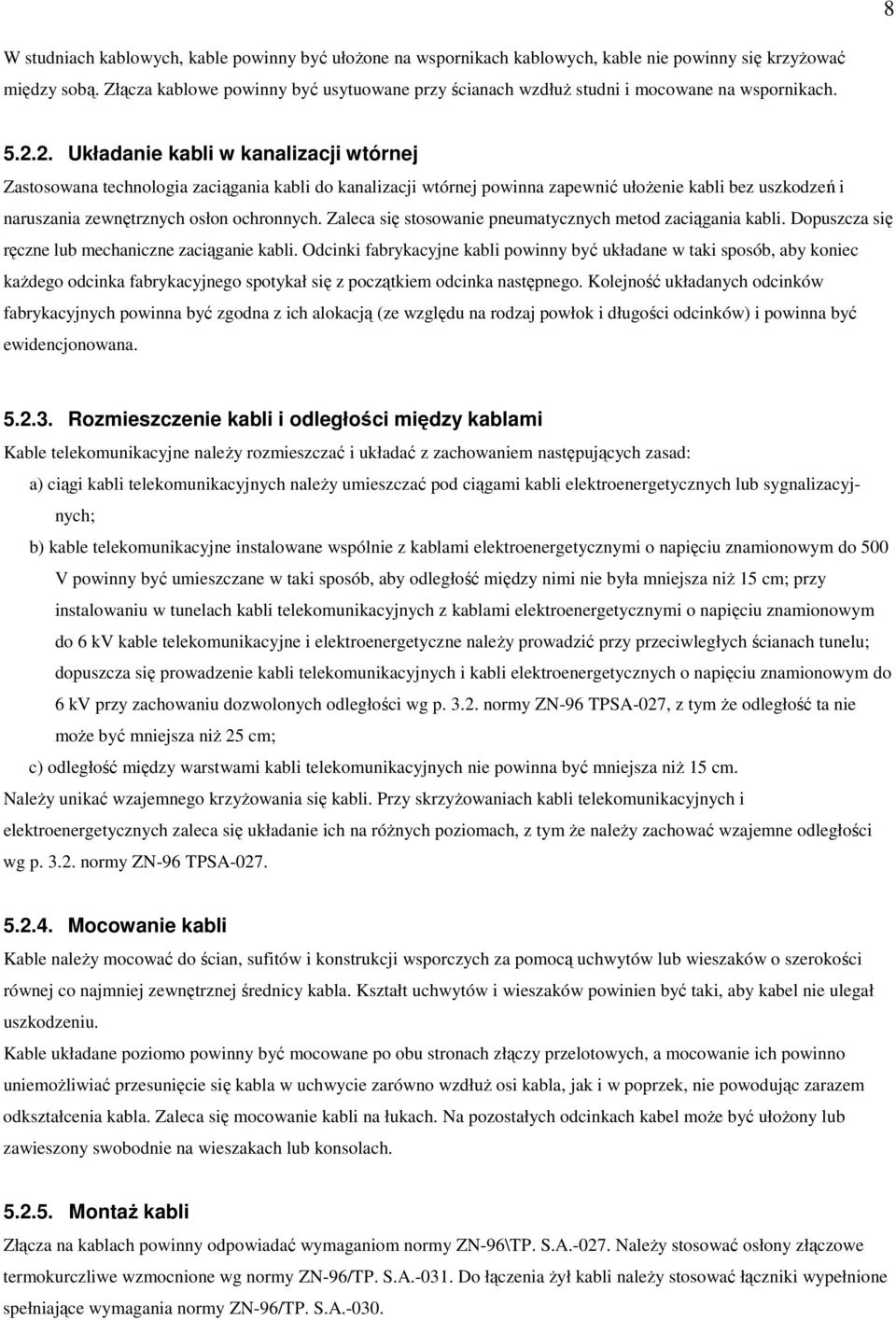 2. Układanie kabli w kanalizacji wtórnej Zastosowana technologia zaciągania kabli do kanalizacji wtórnej powinna zapewnić ułoŝenie kabli bez uszkodzeń i naruszania zewnętrznych osłon ochronnych.