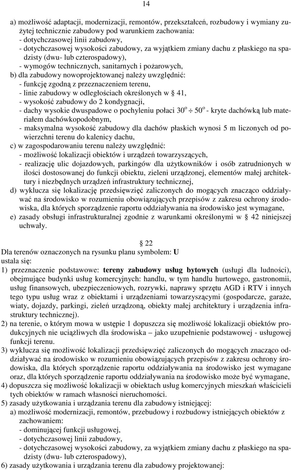 - funkcję zgodną z przeznaczeniem terenu, - linie zabudowy w odległościach określonych w 41, - wysokość zabudowy do 2 kondygnacji, - dachy wysokie dwuspadowe o pochyleniu połaci 30 o 50 o - kryte