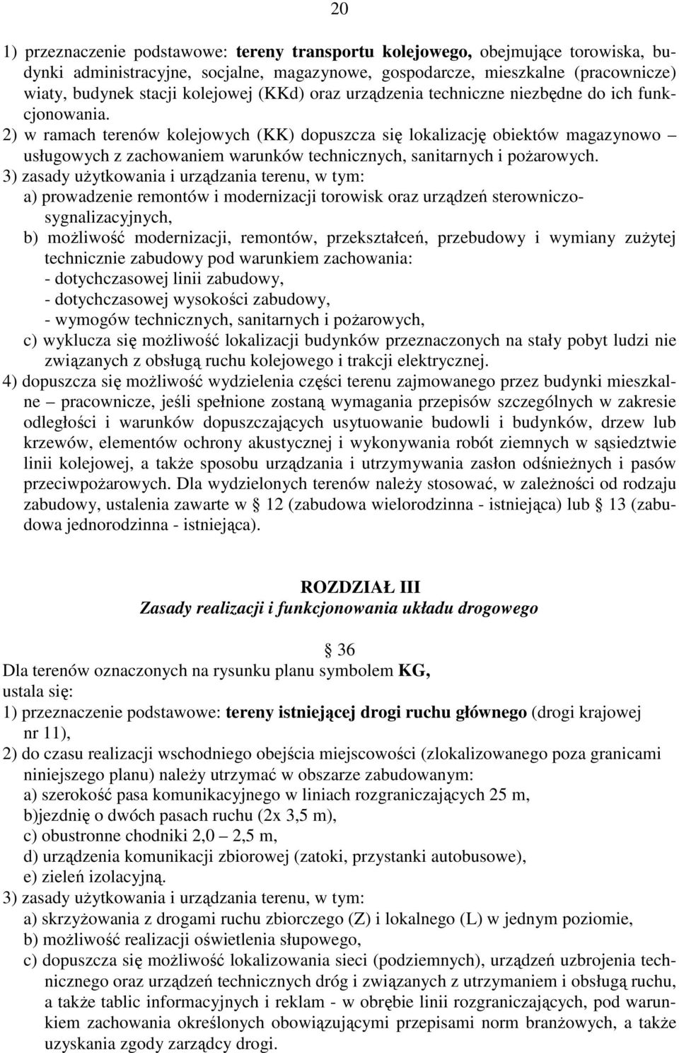 2) w ramach terenów kolejowych (KK) dopuszcza się lokalizację obiektów magazynowo usługowych z zachowaniem warunków technicznych, sanitarnych i poŝarowych.