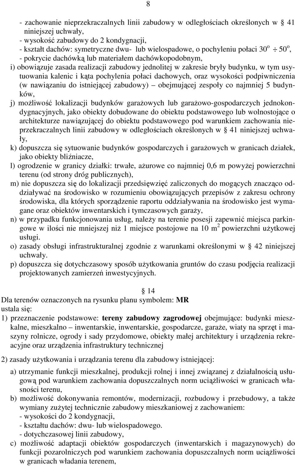 pochylenia połaci dachowych, oraz wysokości podpiwniczenia (w nawiązaniu do istniejącej zabudowy) obejmującej zespoły co najmniej 5 budynków, j) moŝliwość lokalizacji budynków garaŝowych lub