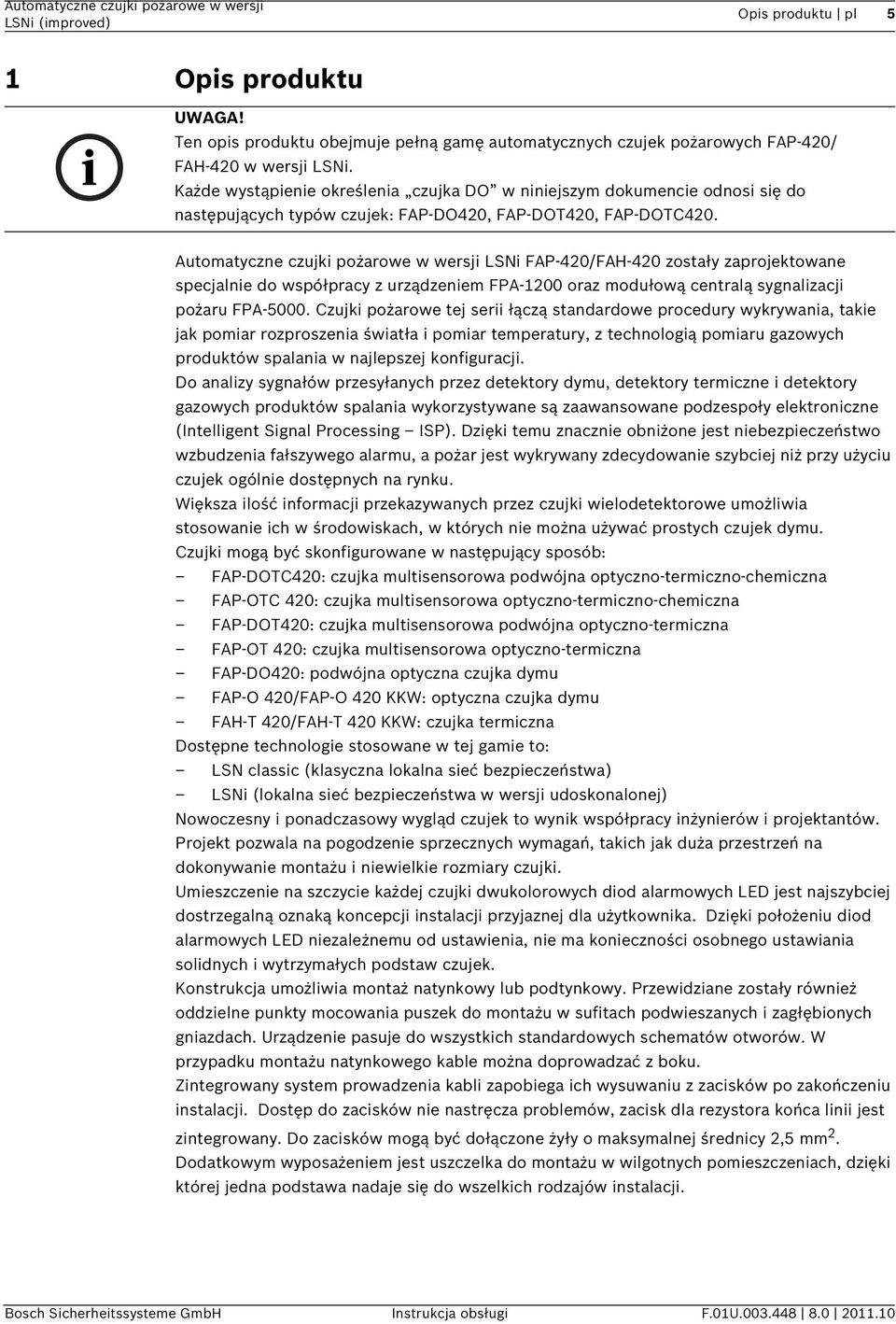 Automatyczne czujki pożarowe w wersji LSNi FAP-420/FAH-420 zostały zaprojektowane specjalnie do współpracy z urządzeniem FPA-1200 oraz modułową centralą sygnalizacji pożaru FPA-5000.