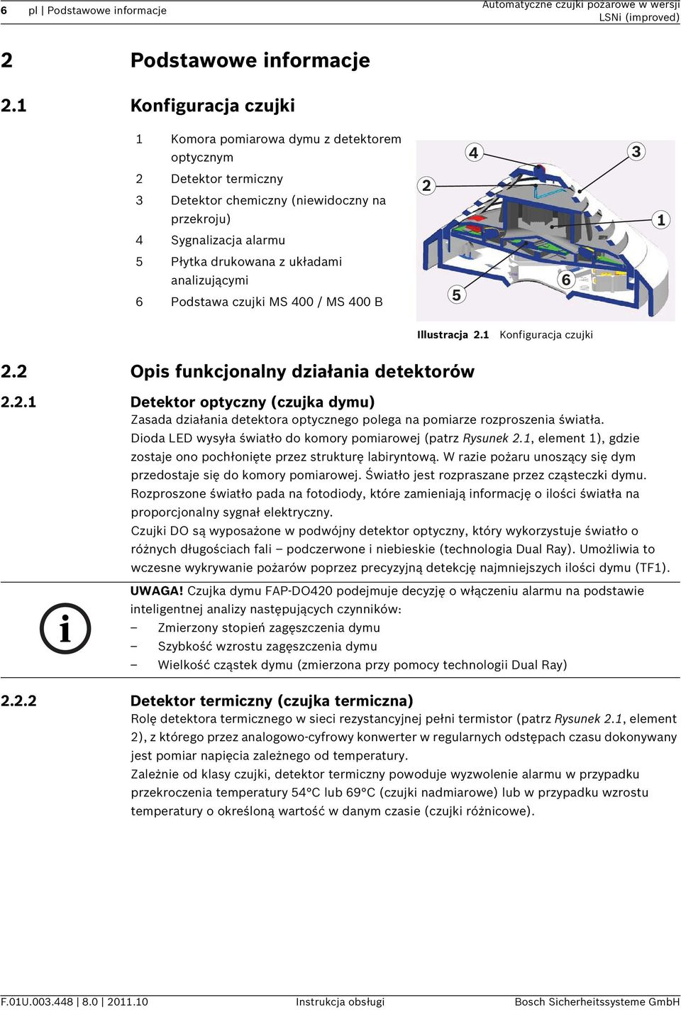 analizującymi 6 Podstawa czujki MS 400 / MS 400 B 2 5 4 6 3 1 Illustracja 2.1 Konfiguracja czujki 2.2 Opis funkcjonalny działania detektorów 2.2.1 Detektor optyczny (czujka dymu) Zasada działania detektora optycznego polega na pomiarze rozproszenia światła.