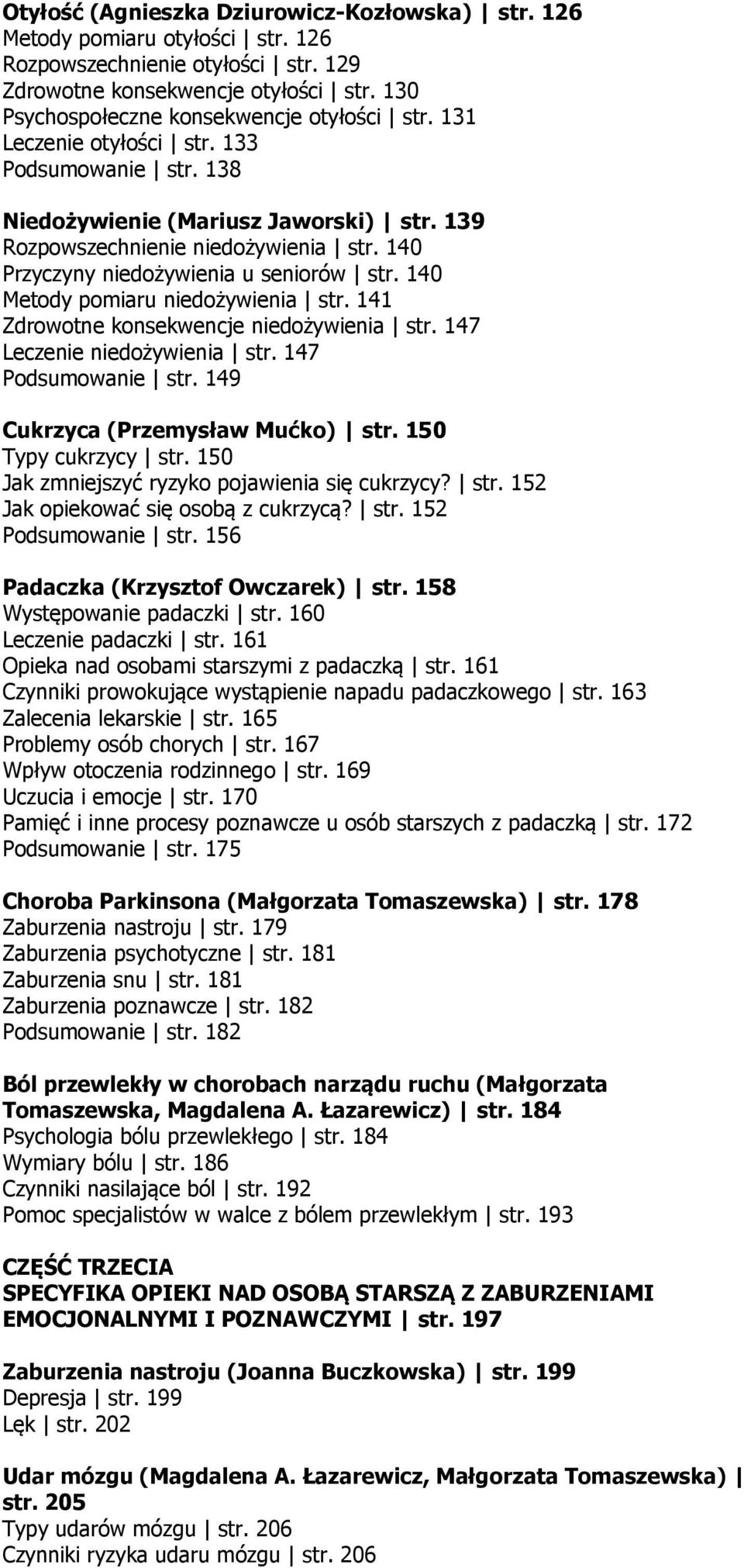 140 Przyczyny niedożywienia u seniorów str. 140 Metody pomiaru niedożywienia str. 141 Zdrowotne konsekwencje niedożywienia str. 147 Leczenie niedożywienia str. 147 Podsumowanie str.