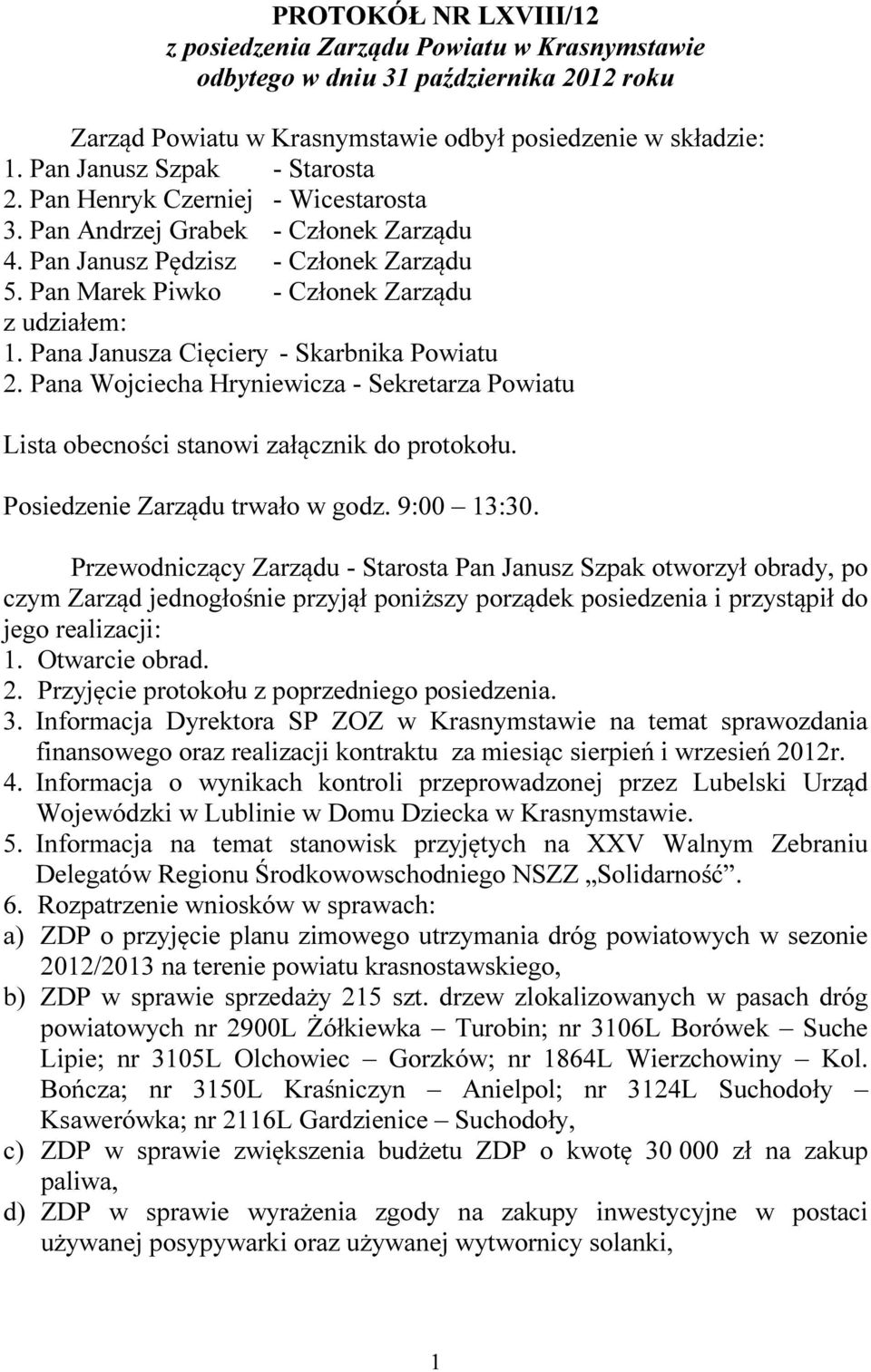 Pana Janusza Cięciery - Skarbnika Powiatu 2. Pana Wojciecha Hryniewicza - Sekretarza Powiatu Lista obecności stanowi załącznik do protokołu. Posiedzenie Zarządu trwało w godz. 9:00 13:30.