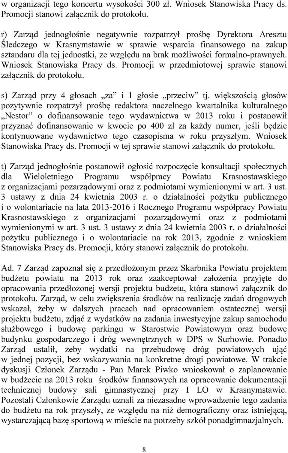 formalno-prawnych. Wniosek Stanowiska Pracy ds. Promocji w przedmiotowej sprawie stanowi załącznik do protokołu. s) Zarząd przy 4 głosach za i 1 głosie przeciw tj.