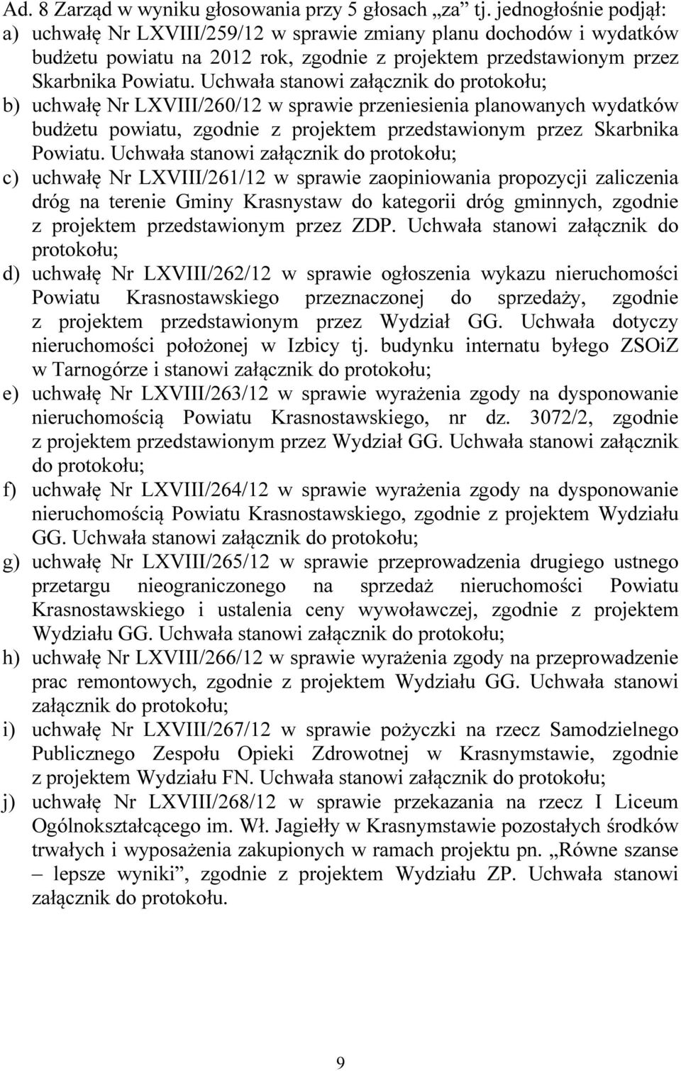 Uchwała stanowi załącznik do protokołu; b) uchwałę Nr LXVIII/260/12 w sprawie przeniesienia planowanych wydatków budżetu powiatu, zgodnie z projektem przedstawionym przez Skarbnika Powiatu.