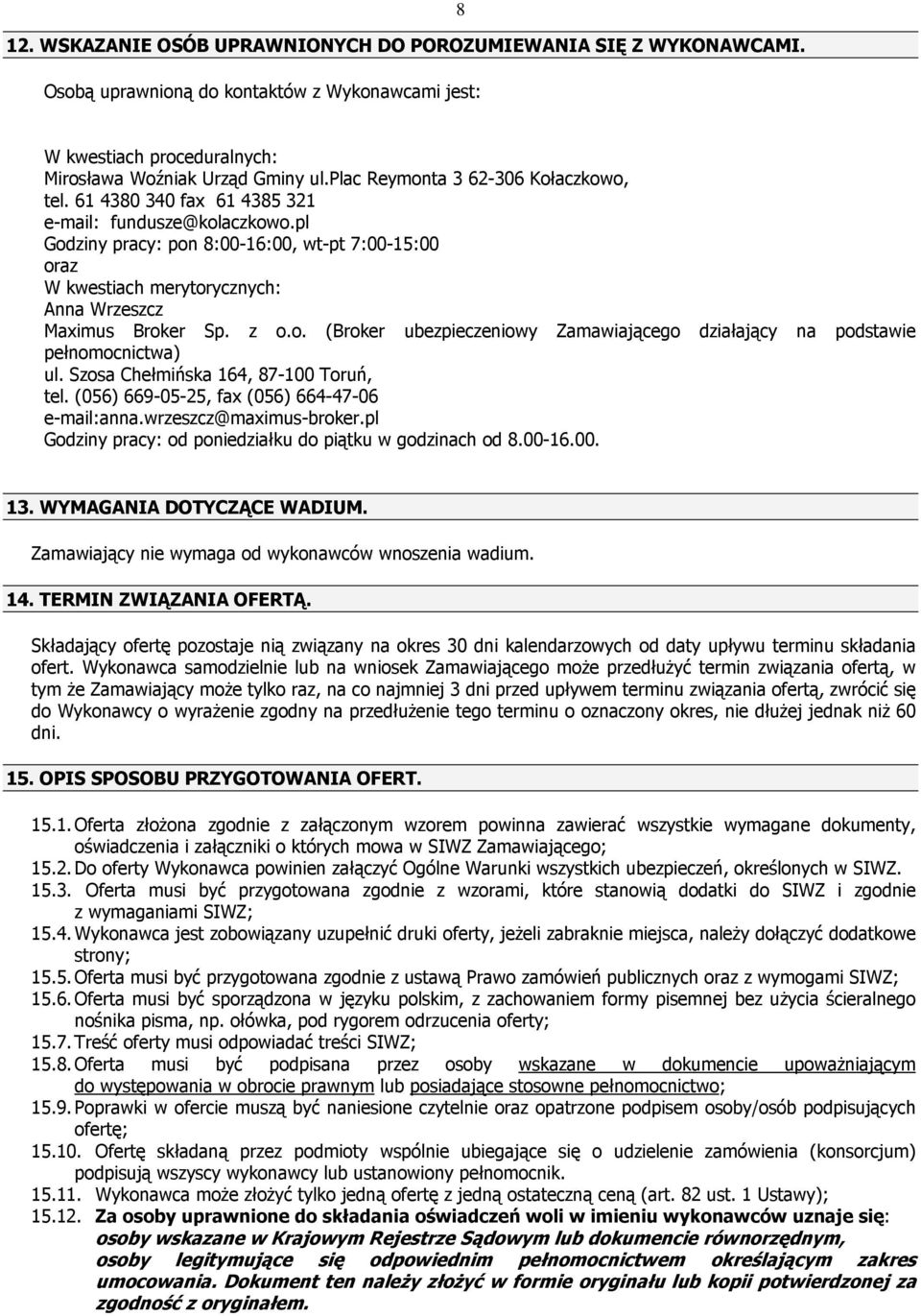 pl Godziny pracy: pon 8:00-16:00, wt-pt 7:00-15:00 oraz W kwestiach merytorycznych: Anna Wrzeszcz Maximus Broker Sp. z o.o. (Broker ubezpieczeniowy Zamawiającego działający na podstawie pełnomocnictwa) ul.