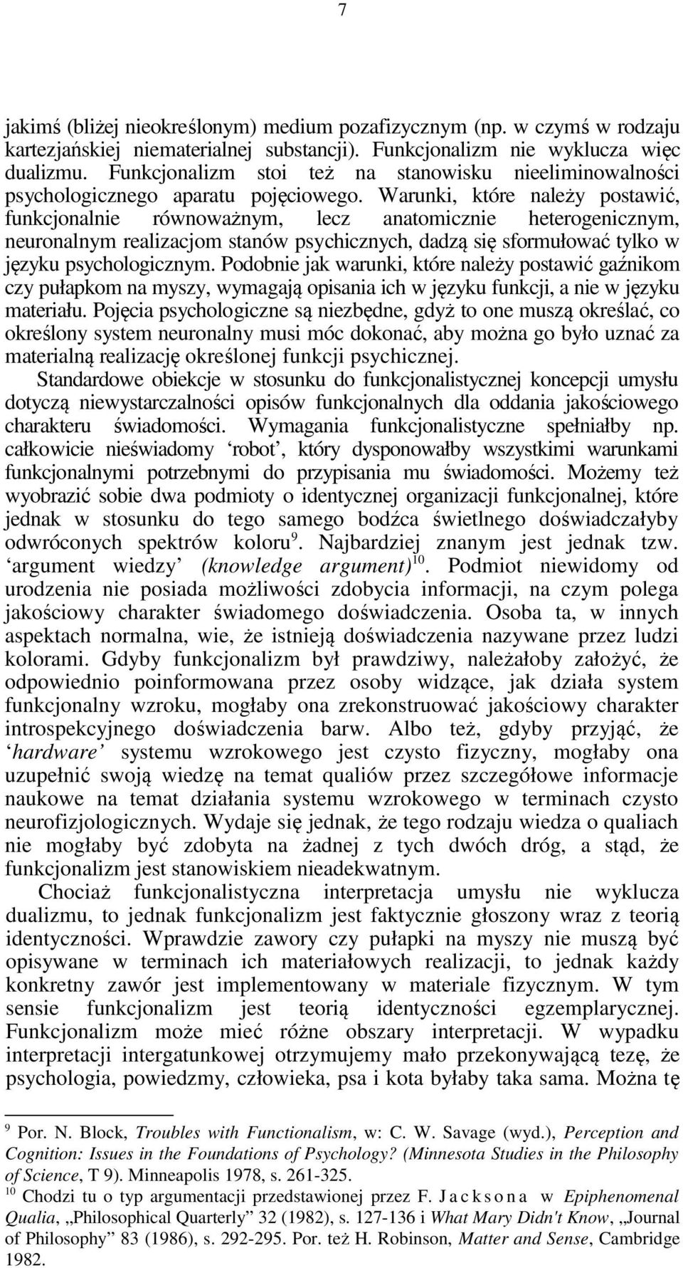 Warunki, które należy postawić, funkcjonalnie równoważnym, lecz anatomicznie heterogenicznym, neuronalnym realizacjom stanów psychicznych, dadzą się sformułować tylko w języku psychologicznym.