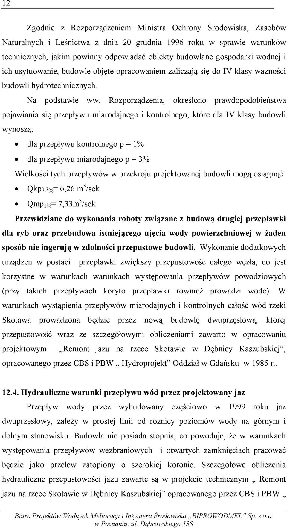 Rozporządzenia, określono prawdopodobieństwa pojawiania się przepływu miarodajnego i kontrolnego, które dla IV klasy budowli wynoszą: dla przepływu kontrolnego p = 1% dla przepływu miarodajnego p =