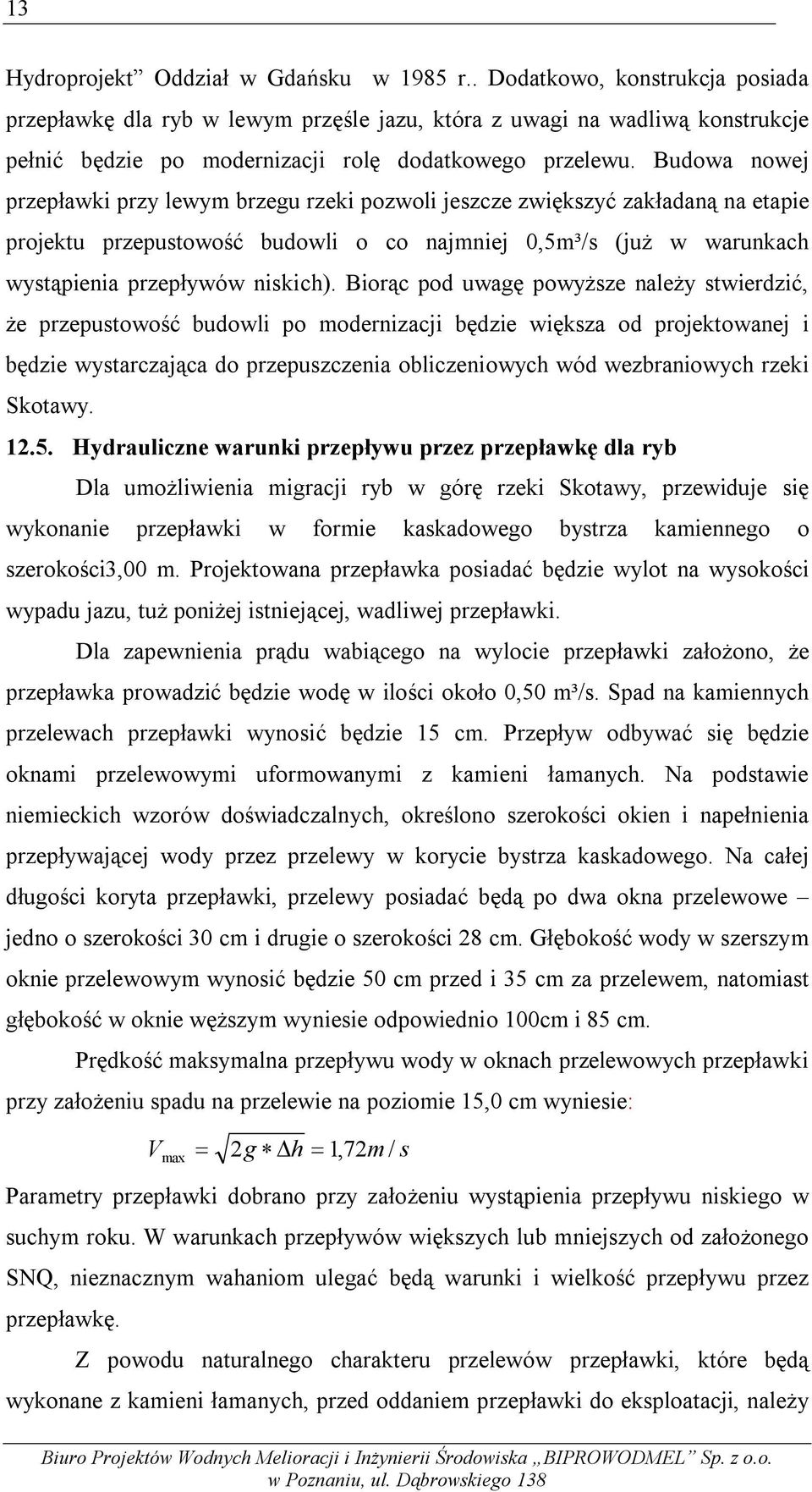 Budowa nowej przepławki przy lewym brzegu rzeki pozwoli jeszcze zwiększyć zakładaną na etapie projektu przepustowość budowli o co najmniej 0,5m³/s (już w warunkach wystąpienia przepływów niskich).