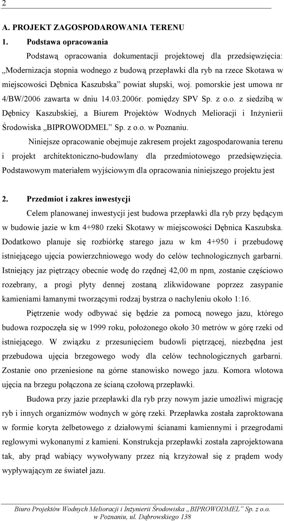 powiat słupski, woj. pomorskie jest umowa nr 4/BW/2006 zawarta w dniu 14.03.2006r. pomiędzy SPV Sp. z o.o. z siedzibą w Dębnicy Kaszubskiej, a Biurem Projektów Wodnych Melioracji i Inżynierii Środowiska BIPROWODMEL Sp.