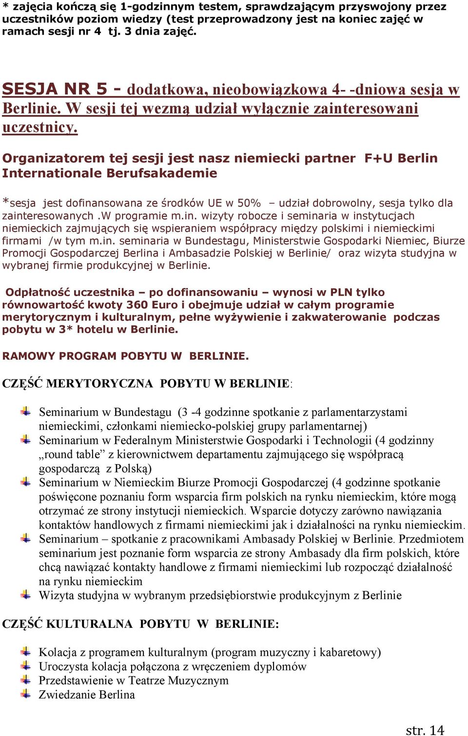 Organizatorem tej sesji jest nasz niemiecki partner F+U Berlin Internationale Berufsakademie *sesja jest dofinansowana ze środków UE w 50% udział dobrowolny, sesja tylko dla zainteresowanych.