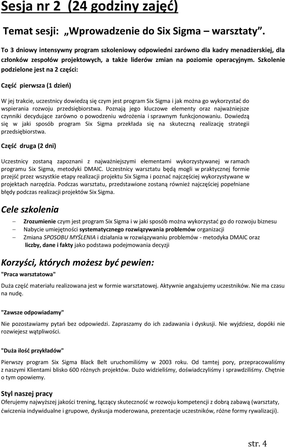 Szkolenie podzielone jest na 2 części: Część pierwsza (1 dzień) W jej trakcie, uczestnicy dowiedzą się czym jest program Six Sigma i jak można go wykorzystać do wspierania rozwoju przedsiębiorstwa.