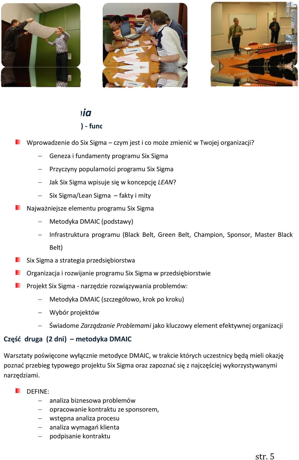 Six Sigma/Lean Sigma fakty i mity Najważniejsze elementu programu Six Sigma Metodyka DMAIC (podstawy) Infrastruktura programu (Black Belt, Green Belt, Champion, Sponsor, Master Black Belt) Six Sigma