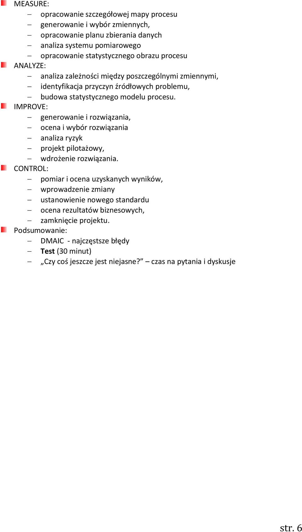 IMPROVE: generowanie i rozwiązania, ocena i wybór rozwiązania analiza ryzyk projekt pilotażowy, wdrożenie rozwiązania.