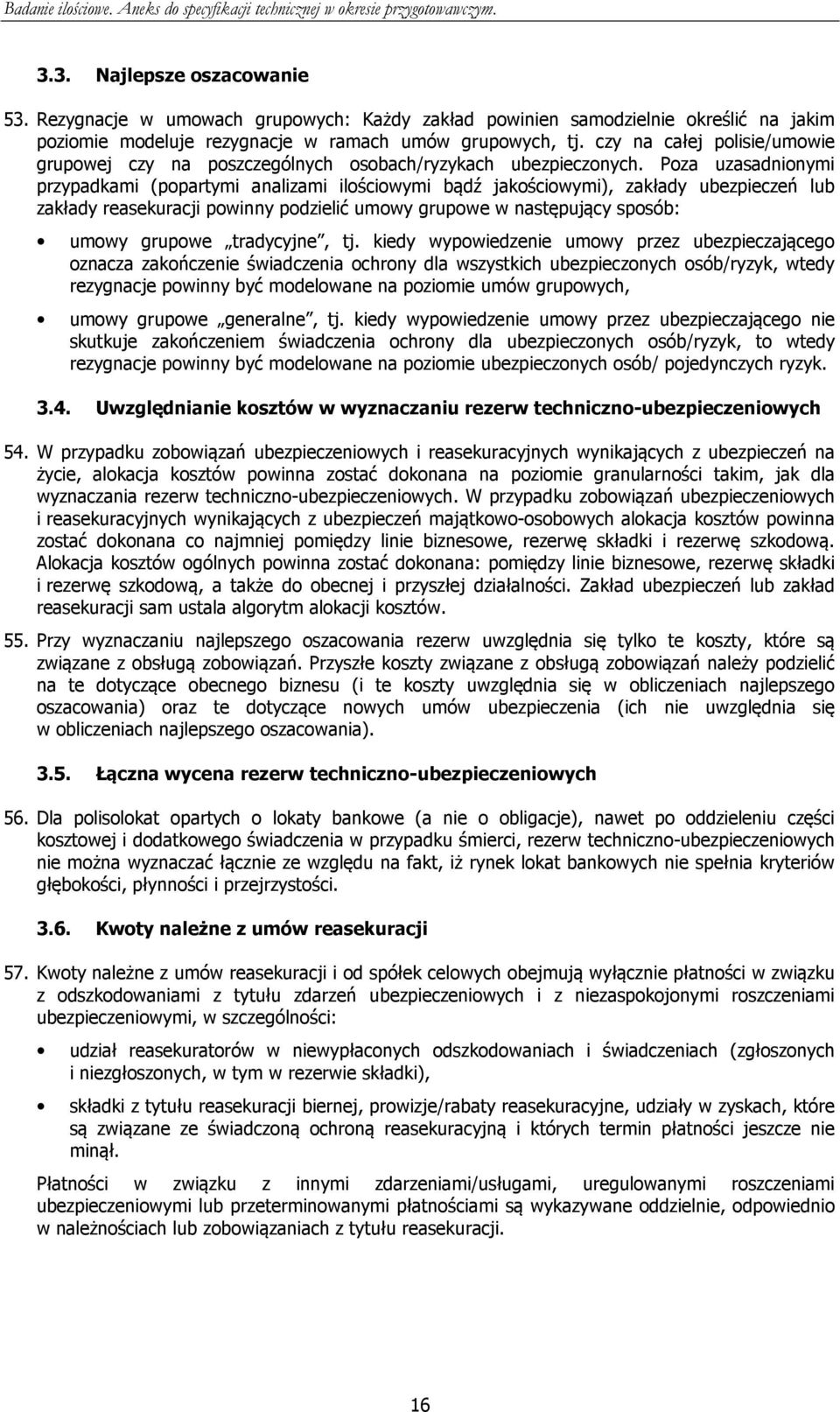 Poza uzasadnionymi przypadkami (popartymi analizami ilościowymi bądź jakościowymi), zakłady ubezpieczeń lub zakłady reasekuracji powinny podzielić umowy grupowe w następujący sposób: umowy grupowe