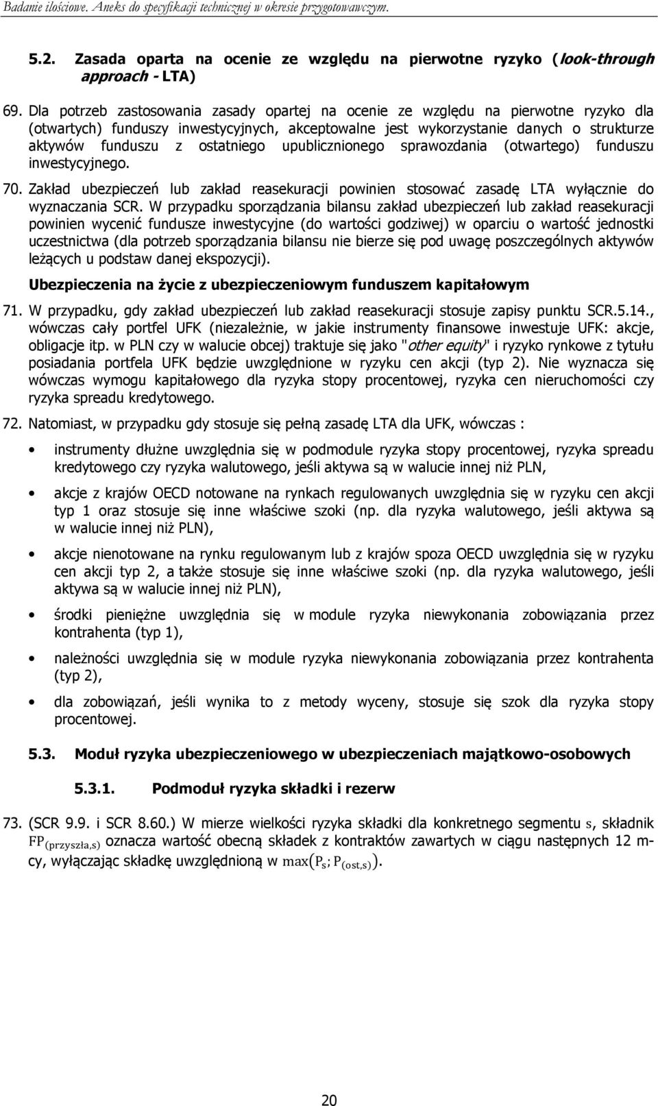 ostatniego upublicznionego sprawozdania (otwartego) funduszu inwestycyjnego. 70. Zakład ubezpieczeń lub zakład reasekuracji powinien stosować zasadę LTA wyłącznie do wyznaczania SCR.