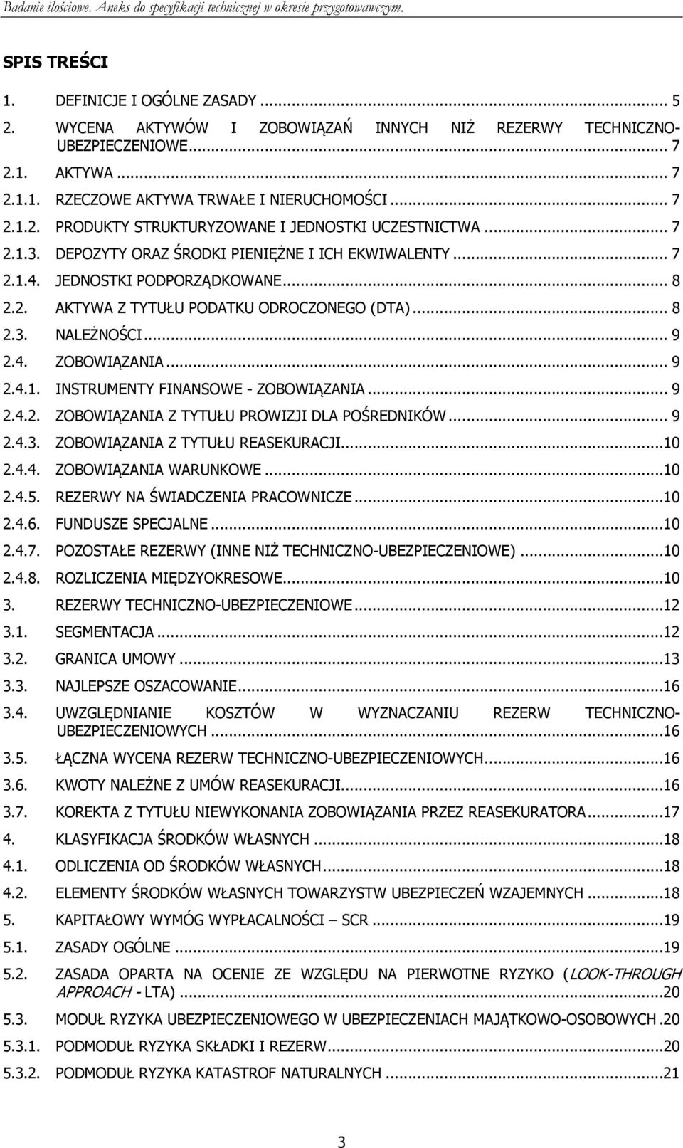 .. 9 2.4.2. ZOBOWIĄZANIA Z TYTUŁU PROWIZJI DLA POŚREDNIKÓW... 9 2.4.3. ZOBOWIĄZANIA Z TYTUŁU REASEKURACJI...10 2.4.4. ZOBOWIĄZANIA WARUNKOWE...10 2.4.5. REZERWY NA ŚWIADCZENIA PRACOWNICZE...10 2.4.6.