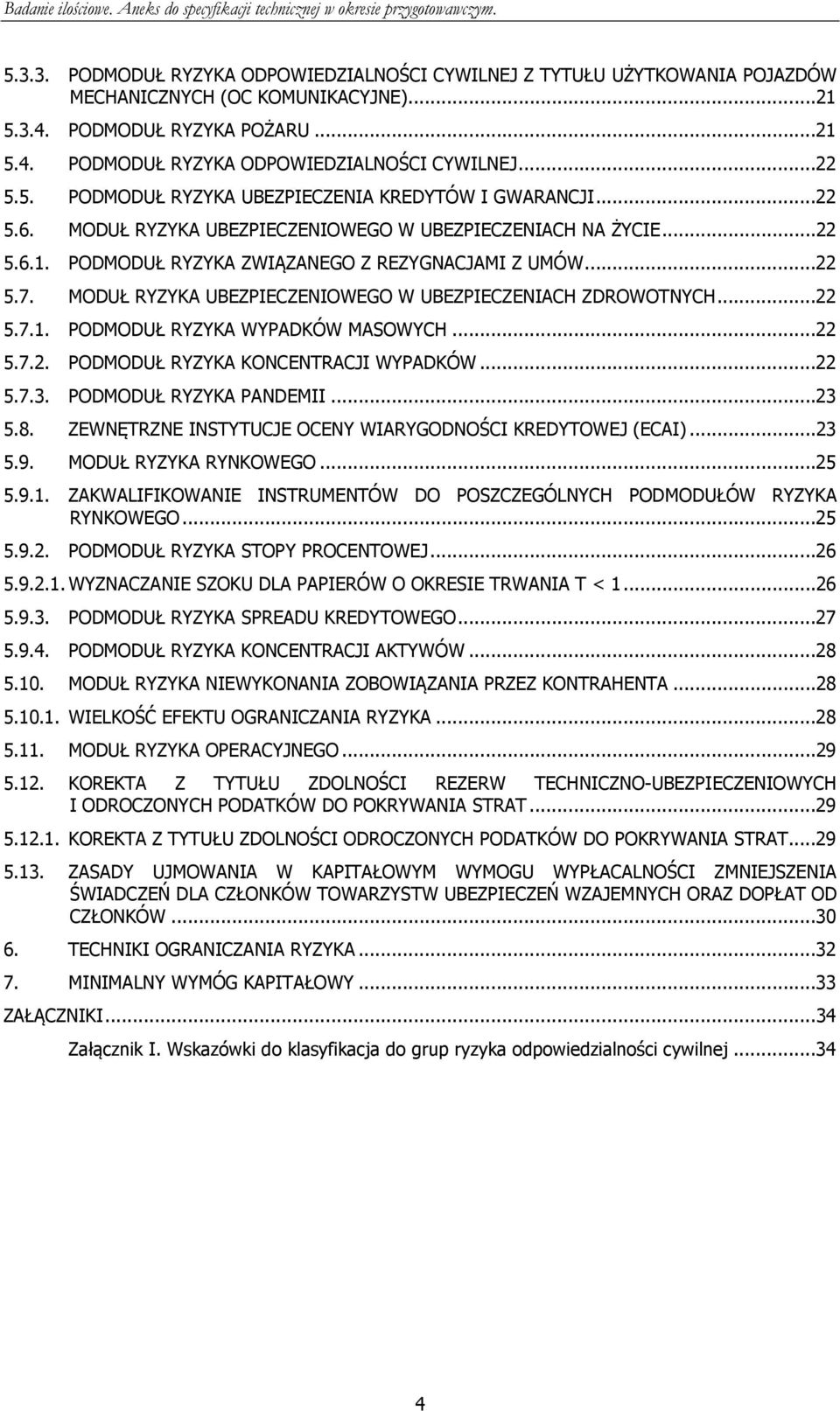 MODUŁ RYZYKA UBEZPIECZENIOWEGO W UBEZPIECZENIACH ZDROWOTNYCH...22 5.7.1. PODMODUŁ RYZYKA WYPADKÓW MASOWYCH...22 5.7.2. PODMODUŁ RYZYKA KONCENTRACJI WYPADKÓW...22 5.7.3. PODMODUŁ RYZYKA PANDEMII...23 5.