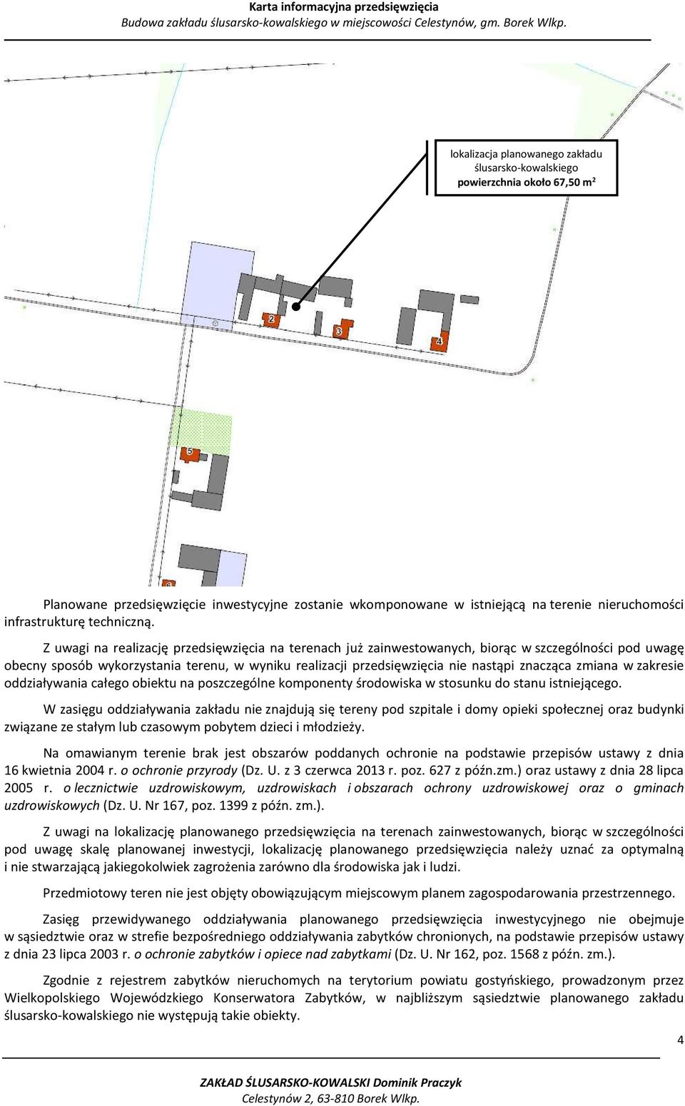 Z uwagi na realizację przedsięwzięcia na terenach już zainwestowanych, biorąc w szczególności pod uwagę obecny sposób wykorzystania terenu, w wyniku realizacji przedsięwzięcia nie nastąpi znacząca