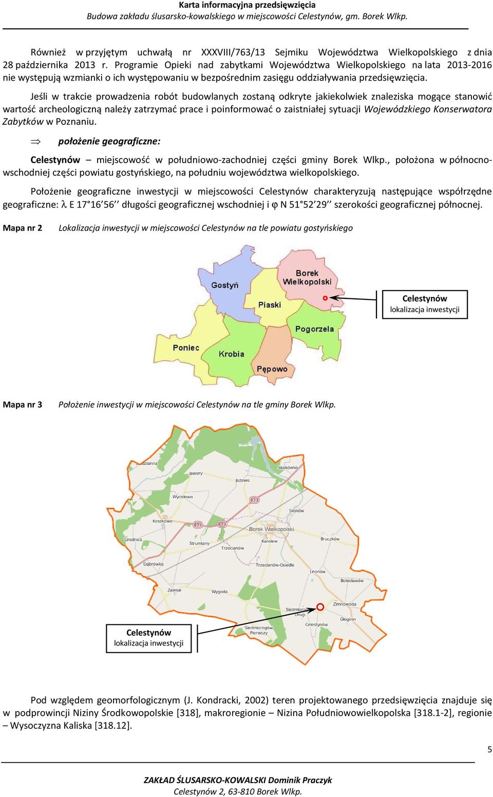 Jeśli w trakcie prowadzenia robót budowlanych zostaną odkryte jakiekolwiek znaleziska mogące stanowić wartość archeologiczną należy zatrzymać prace i poinformować o zaistniałej sytuacji Wojewódzkiego