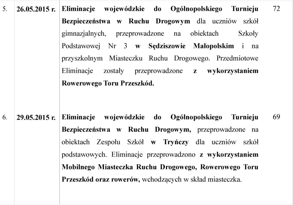 obiektach Szkoły Małopolskim i na przyszkolnym Miasteczku Ruchu Drogowego. Przedmiotowe Eliminacje zostały przeprowadzone z wykorzystaniem Rowerowego Toru Przeszkód. 6. 29.