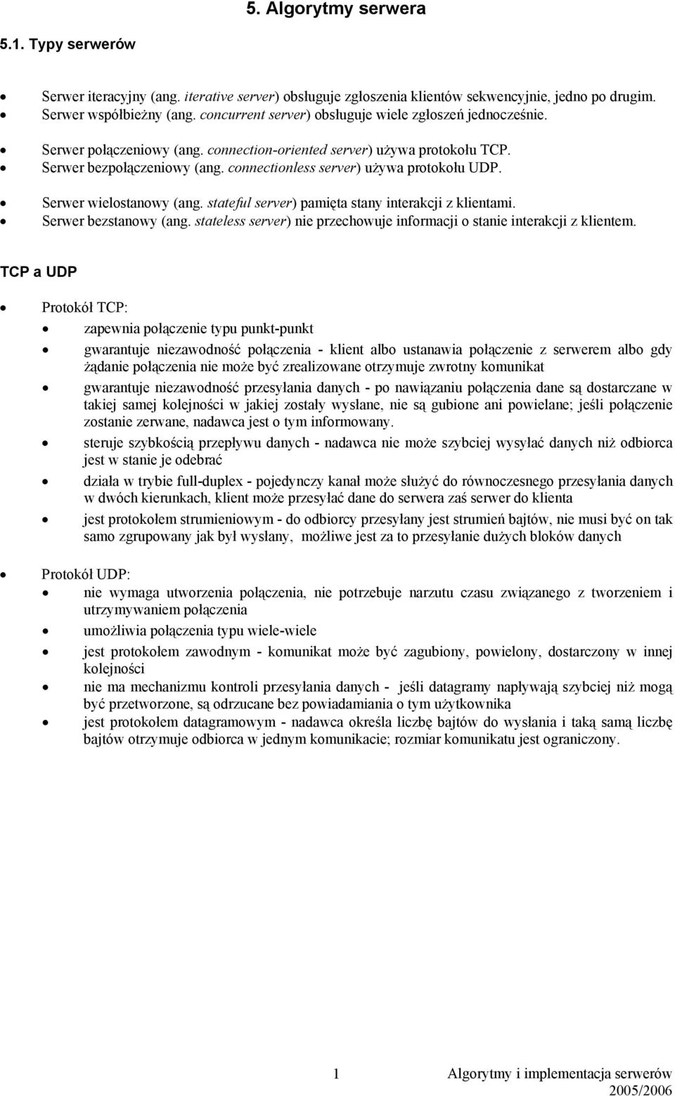 connectionless server) używa protokołu UDP. Serwer wielostanowy (ang. stateful server) pamięta stany interakcji z klientami. Serwer bezstanowy (ang.